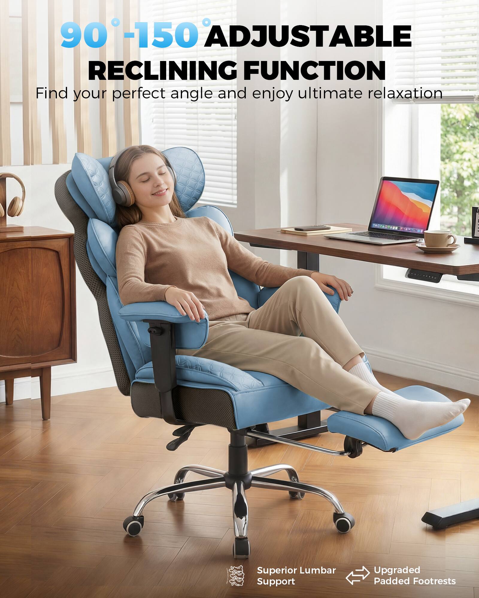 90°-150° Adjustable Reclining Function  
Find your perfect angle and enjoy ultimate relaxation  

Superior Lumbar Support  
Upgraded Padded Footrests