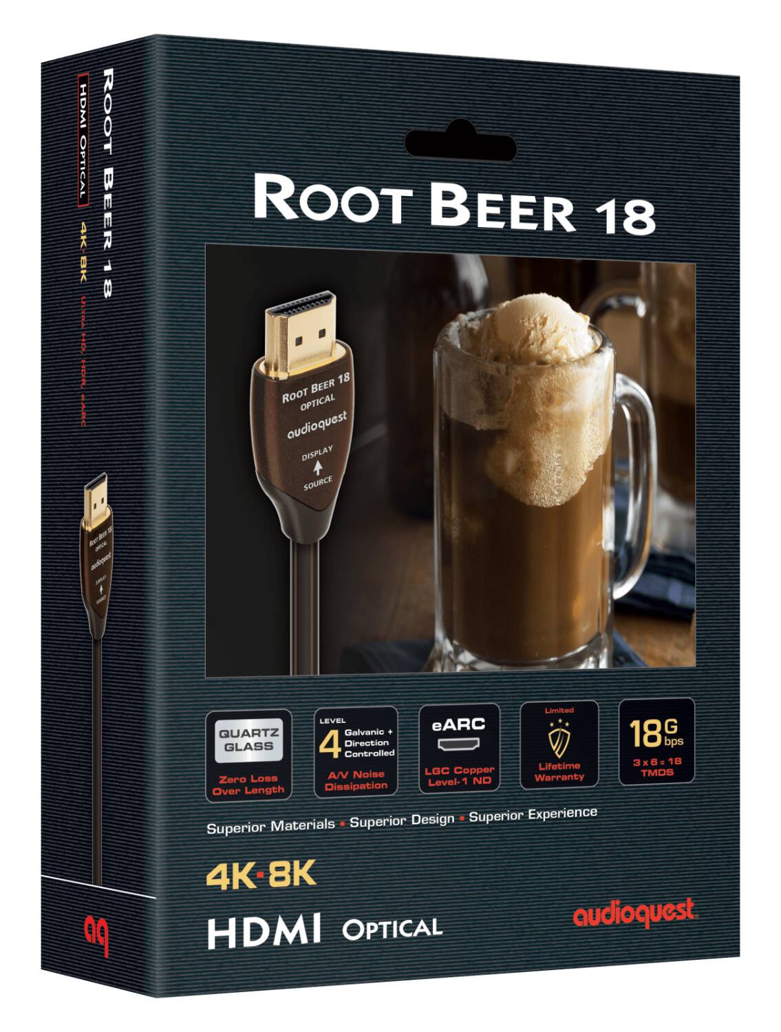 HDMI OPTICAL 4K-BK  
ROOT BEER 18  
audioquest  

DISPLAY SOURCE  
ROOT BEER 18  
OPTICAL  

QUARTZ GLASS  
Zero Loss Over Length  
4 LEVEL Galvanic Direction Controller  
A/V Noise Dissipation  

eARC  
LGC Copper Level-1 ND  
18G 18 bps  
3x8:18 TMOS  

Limited Lifetime Warranty  

Superior Materials • Superior Design • Superior Experience  

4K-8K HDMI OPTICAL