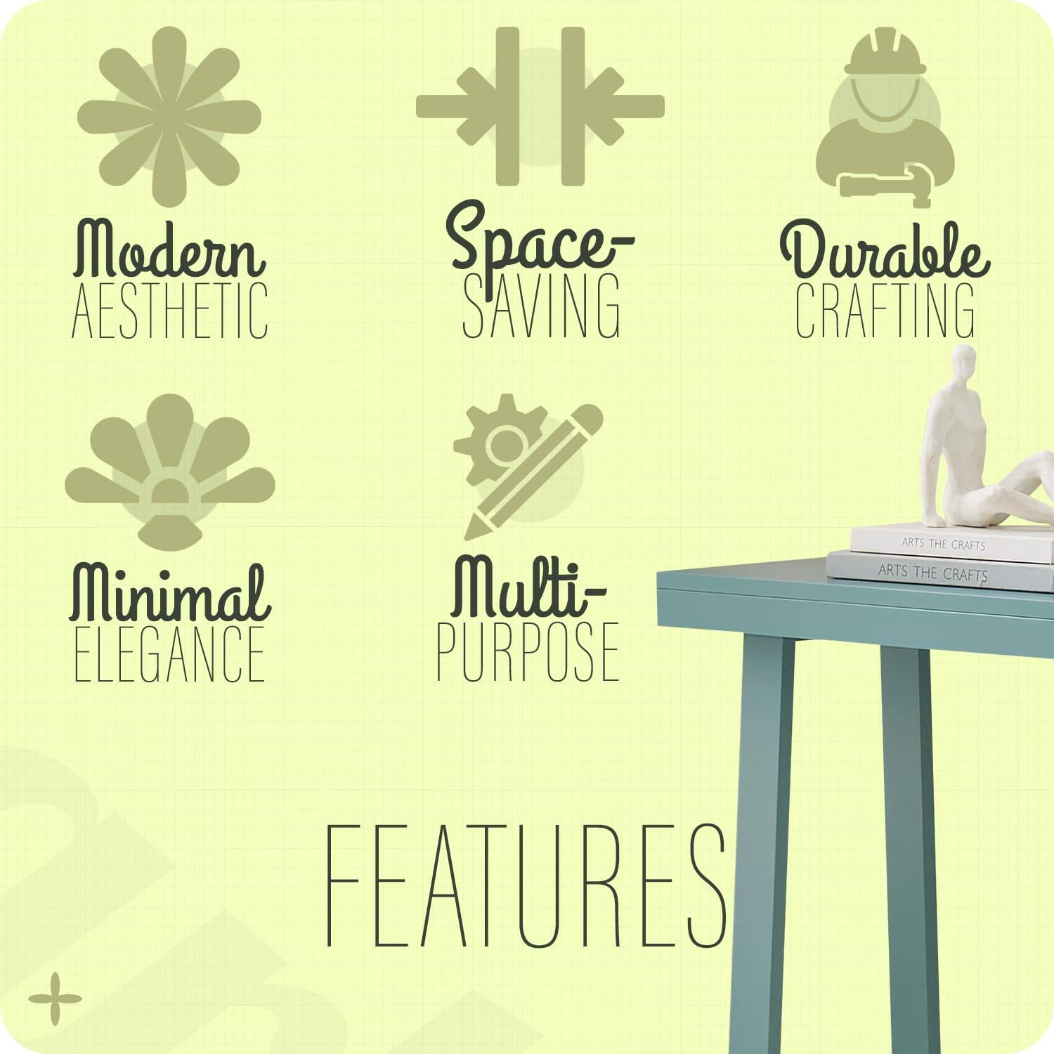 Modern Aesthetic  
Space-Saving  
Durable Crafting  
Minimal Elegance  
Multi-Purpose  

FEATURES