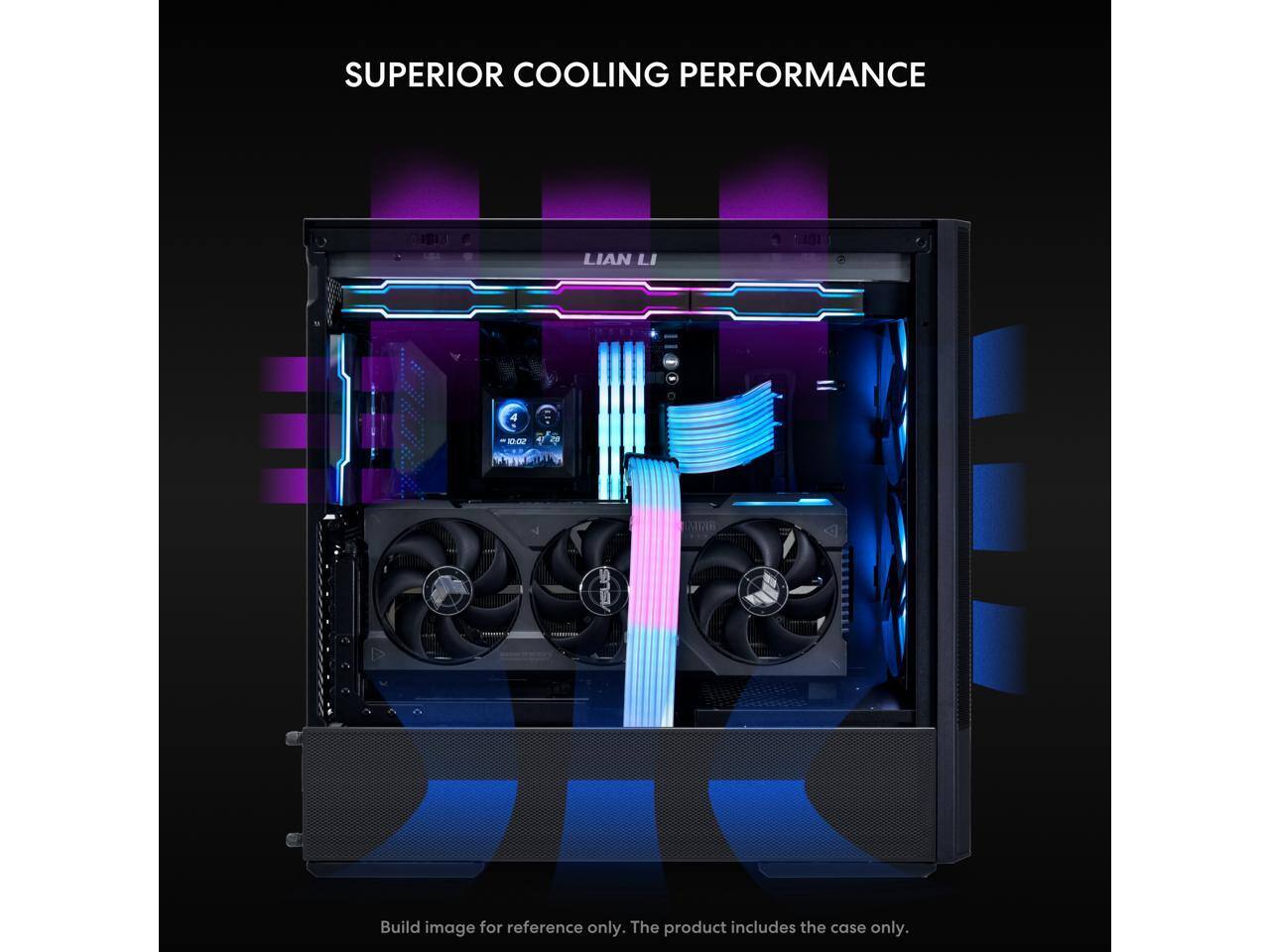 SUPERIOR COOLING PERFORMANCE

LIAN LI

Build image for reference only. The product includes the case only.