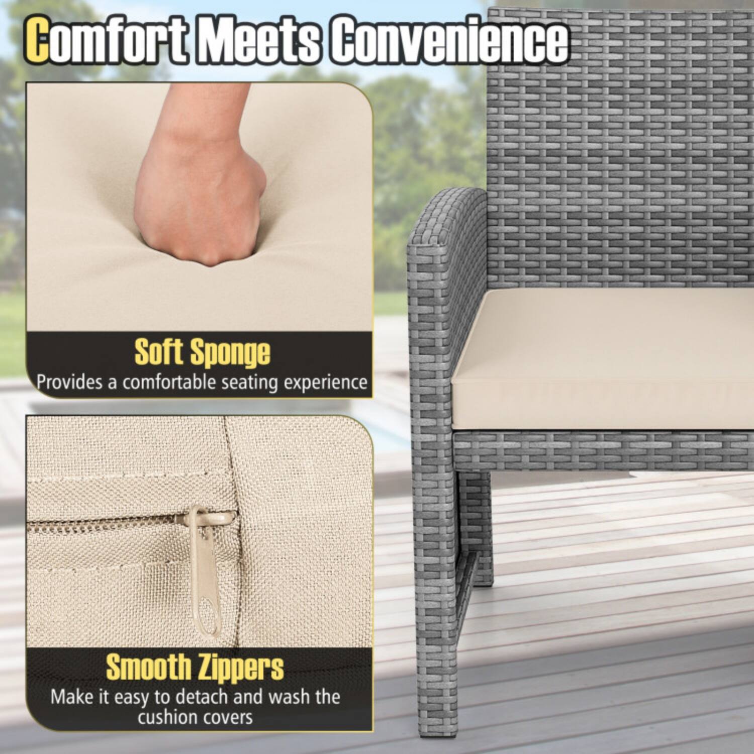 Comfort Meets Convenience

Soft Sponge  
Provides a comfortable seating experience

Smooth Zippers  
Make it easy to detach and wash the cushion covers