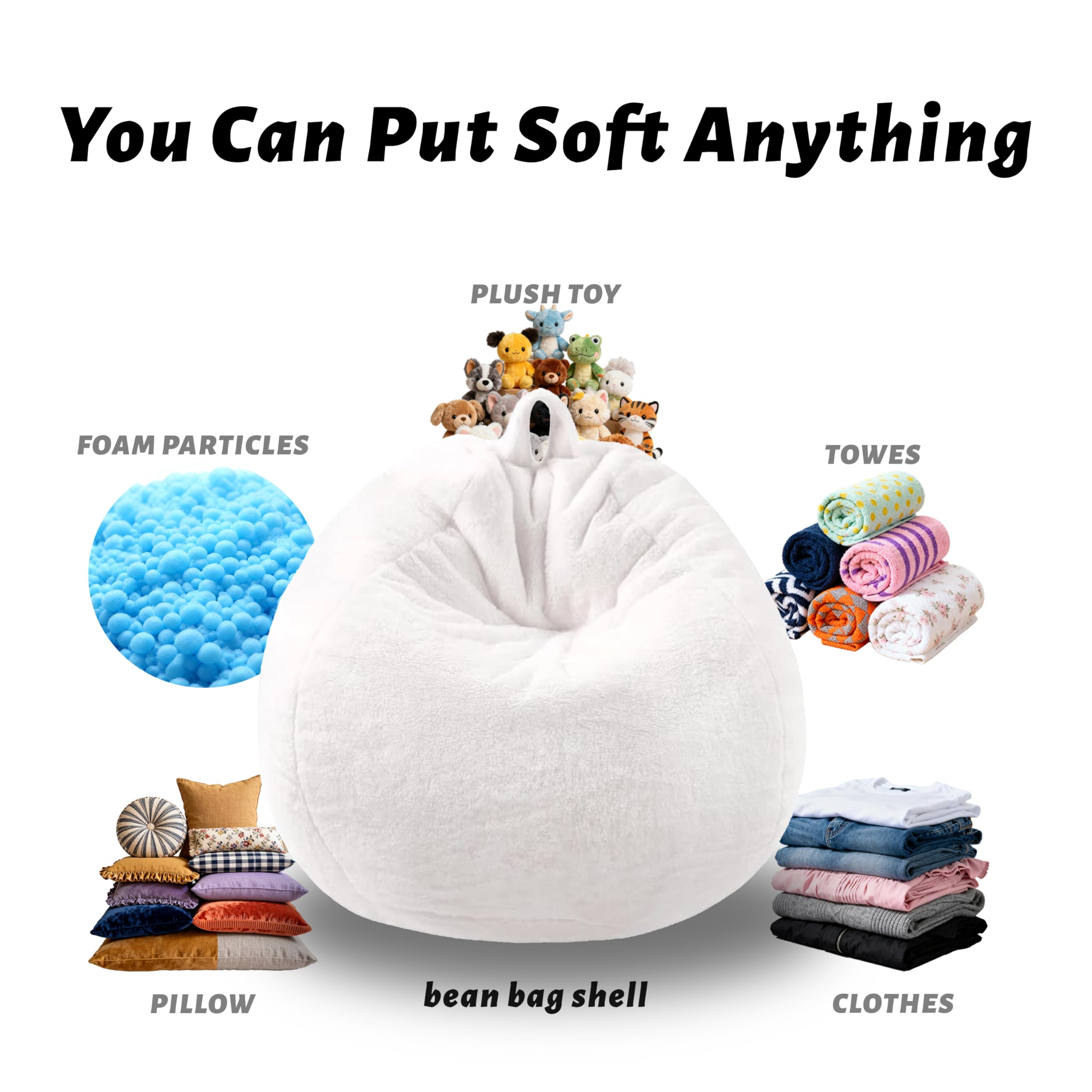 You Can Put Soft Anything

- PLUSH TOY
- FOAM PARTICLES
- TOWELS
- PILLOW
- bean bag shell
- CLOTHES