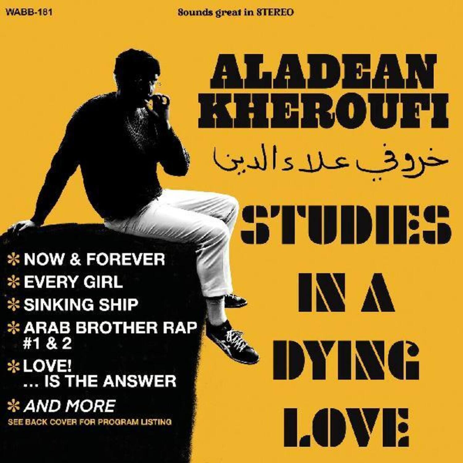 WABB-181  
Sounds great in STEREO  

ALADEAN KHEROUFI  
العائد إلى الدراسة  
STUDIES IN A DYING LOVE  

NOW & FOREVER  
EVERY GIRL  
SINKING SHIP  
ARAB BROTHER RAP #1 & 2  
LOVE!  
... IS THE ANSWER  
AND MORE  

SEE BACK COVER FOR PROGRAM LISTING
