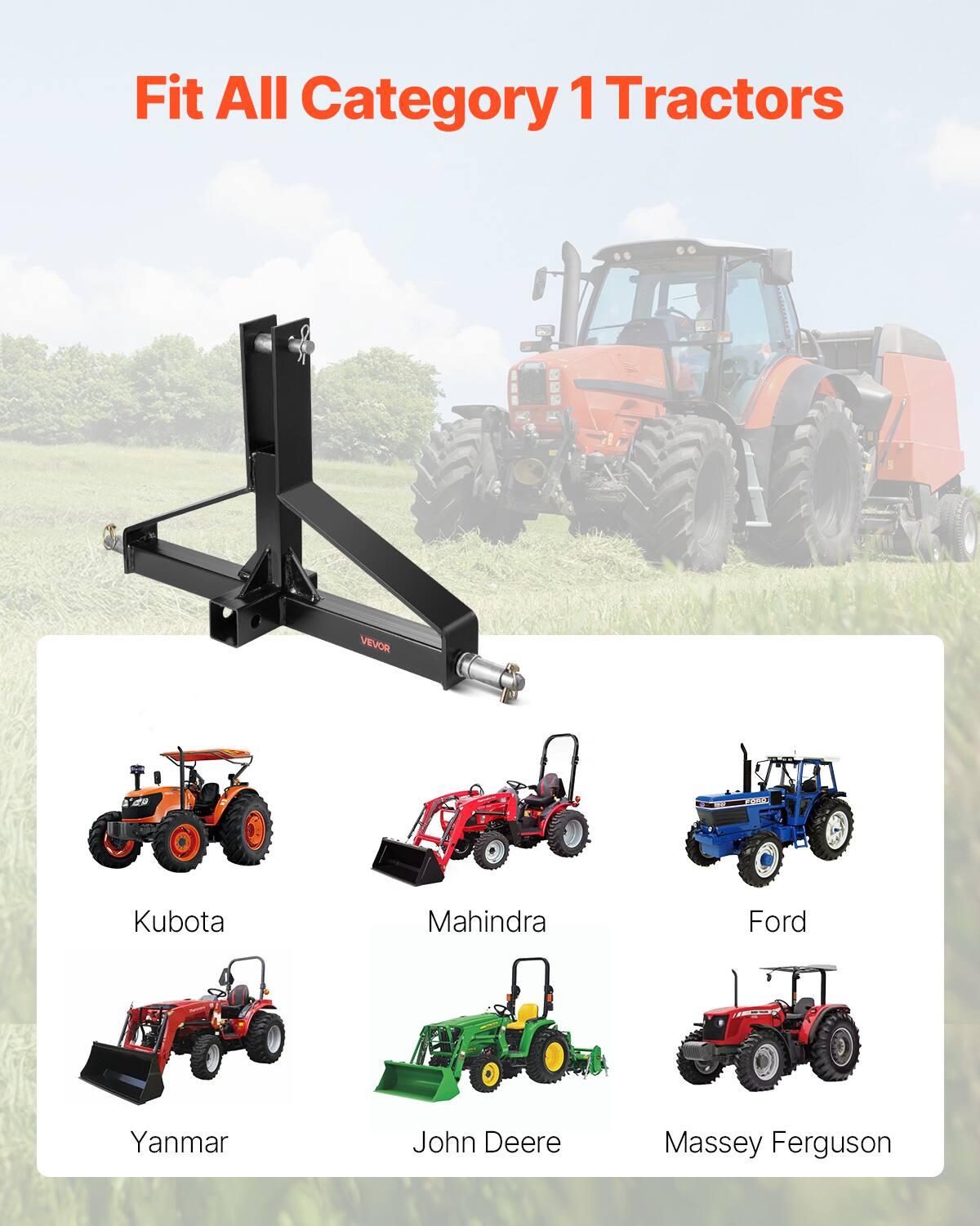 Fit All Category 1 Tractors

- Kubota
- Mahindra
- Ford
- Yanmar
- John Deere
- Massey Ferguson