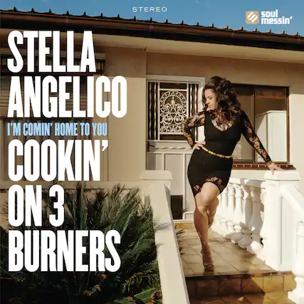 STELLA ANGELICO
I'M COMIN' HOME TO YOU
COOKIN' ON 3 BURNERS
STEREO
soul messin'