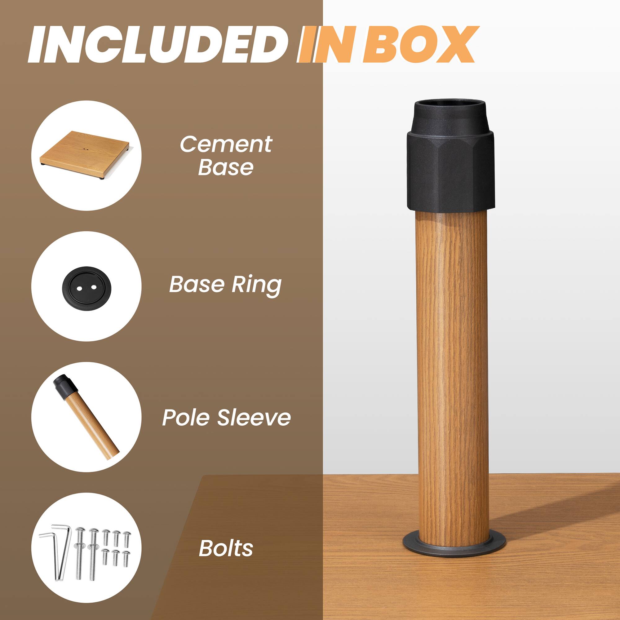 INCLUDED IN BOX

- Cement Base
- Base Ring
- Pole Sleeve
- Bolts