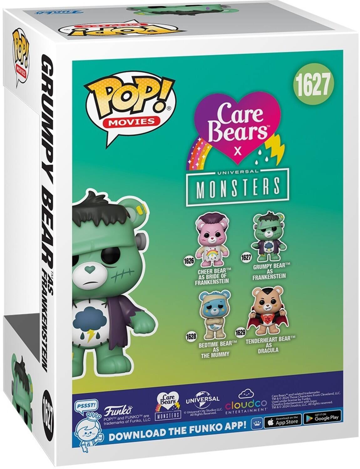 TOPPY MOVIES POP! 1627 GRUMPY MOVIES Care Bears X UNIVERSAL MONSTERS BEAR 1626 1627 GRUMPY BEAR TM CHEER BEAR TM AS BRIDE OF FRANKENSTEIN 1628 BEDTIME BEAR AS THE MUMMY 1629 TENDERHEART BEAR AS DRACULA and related trademarks of Cleveland LLC Care Bears Fem Care UNIVERSAL TM & E 2024 Those by Funko Bears Uned -ith loger reserved PSSST! cloudco Cloudiee Cloudon LLC. A a TM 2024 Funko Studos LLC ENTERTAINMENT e Universal City 2 All Rights Reserved GENrO POP and FUNKO are MONSTERS Download - d Google Play of Funko, LLC trademarks App Store FUNKO APP! DOWNLOAD THE