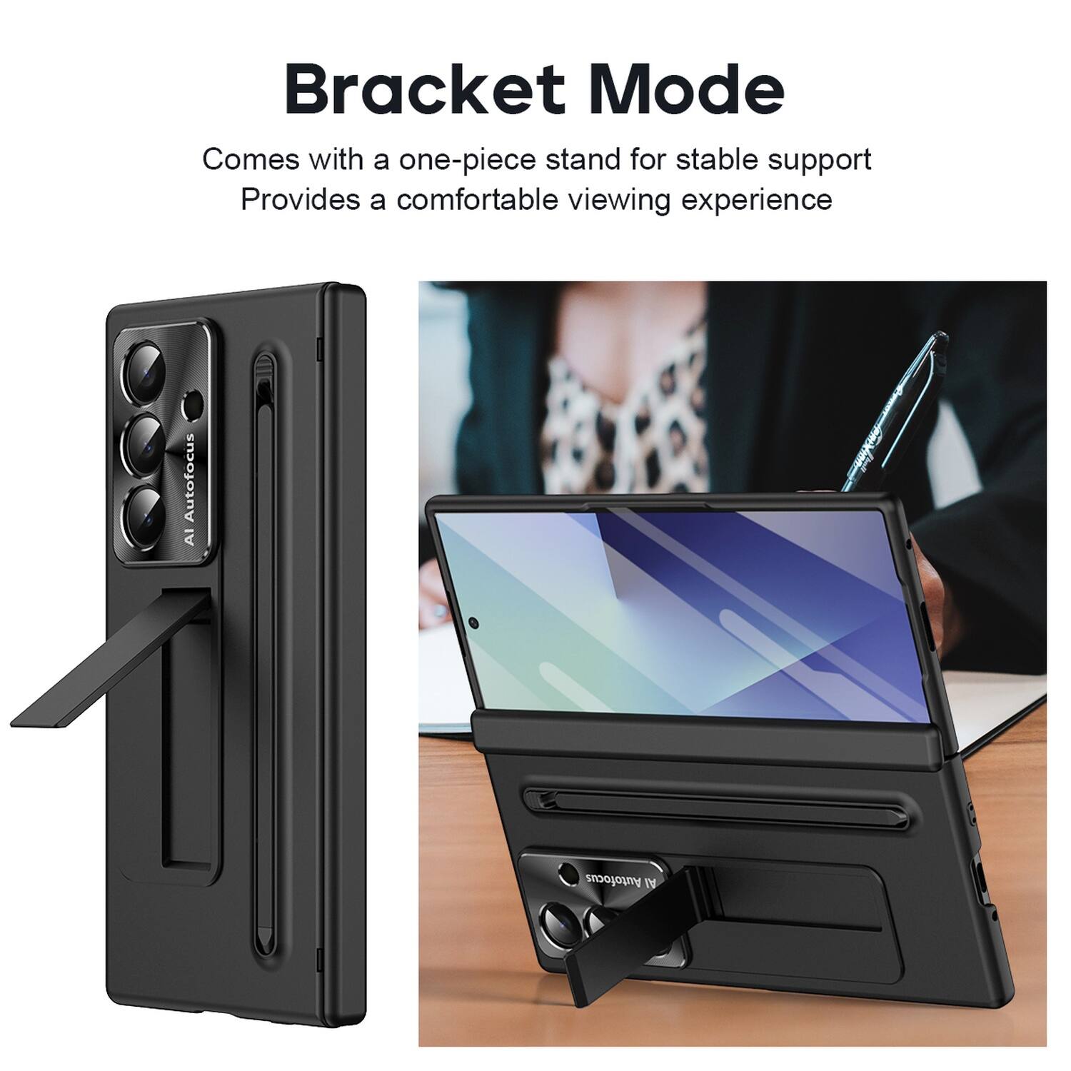 Bracket Mode  
Comes with a one-piece stand for stable support  
Provides a comfortable viewing experience  
Autofocus AI