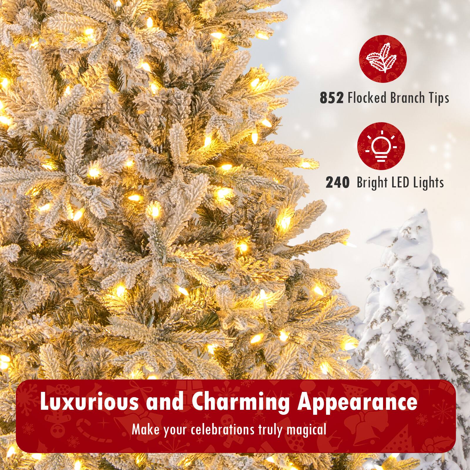852 Flocked Branch Tips  
240 Bright LED Lights  

Luxurious and Charming Appearance  
Make your celebrations truly magical
