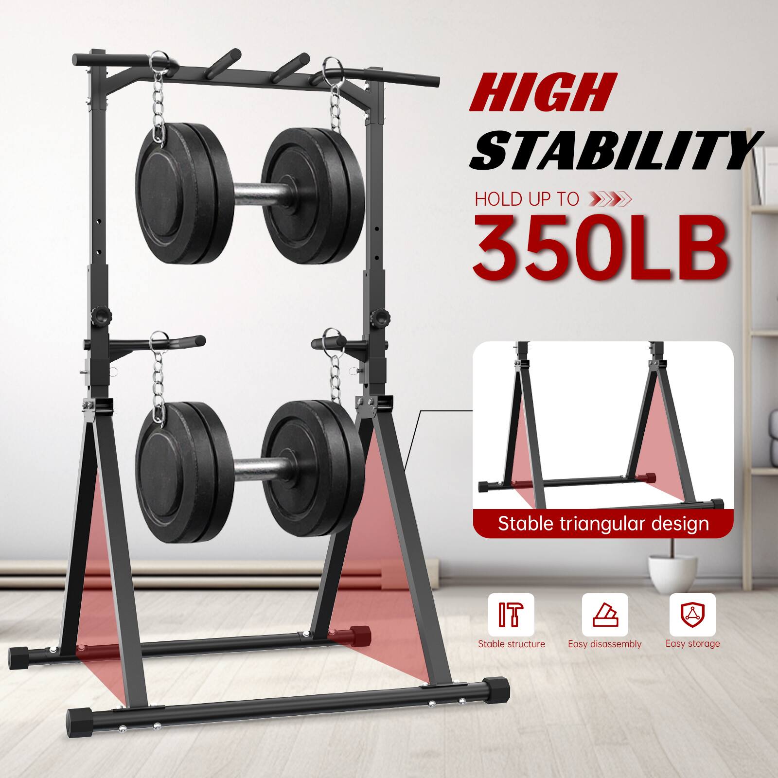 HIGH STABILITY  
HOLD UP TO 350LB  

Stable triangular design  

IT  
Stable structure  

Easy disassembly  

Easy storage