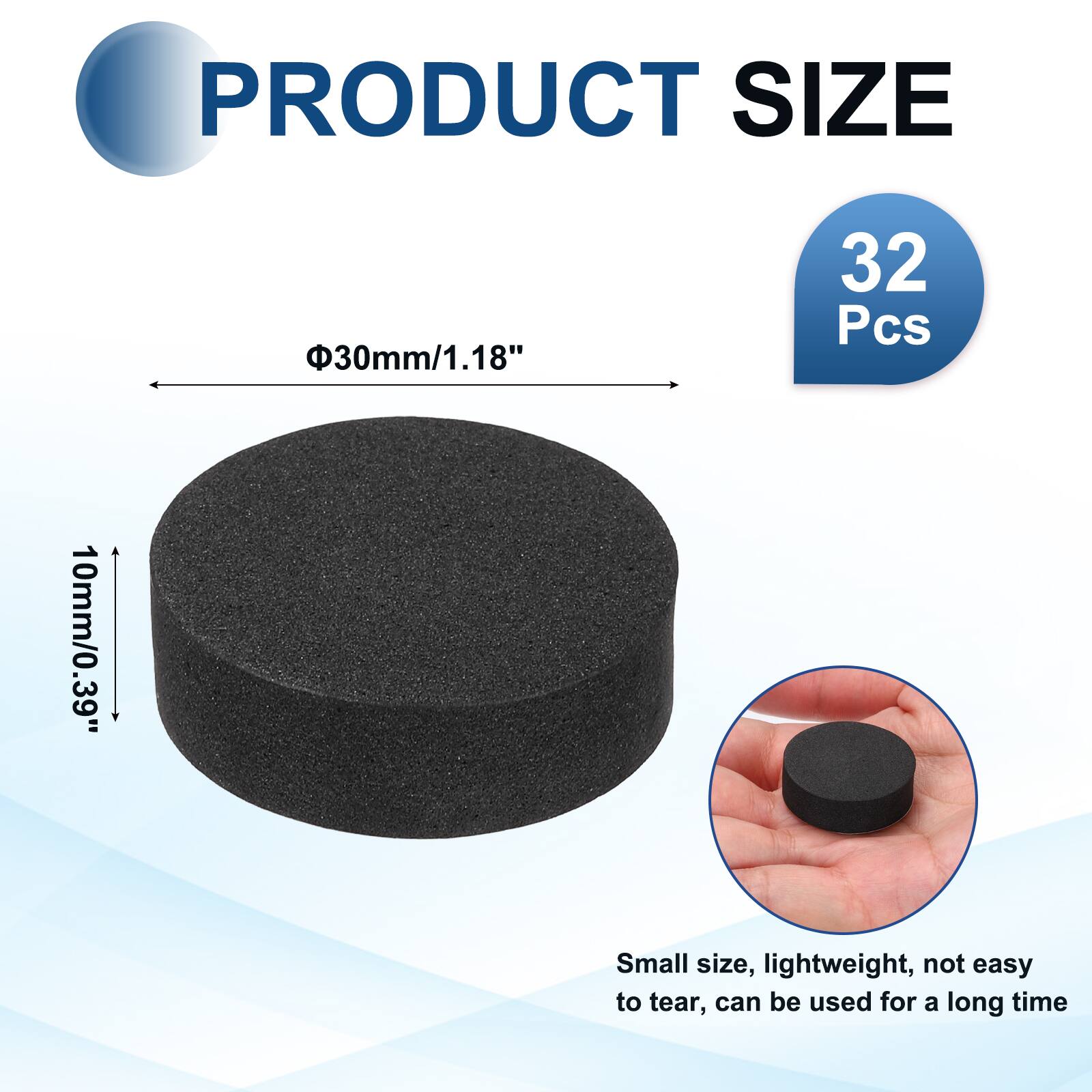 PRODUCT SIZE  
Φ30mm/1.18"  
32 Pcs  
10mm/0.39"  
Small size, lightweight, not easy to tear, can be used for a long time