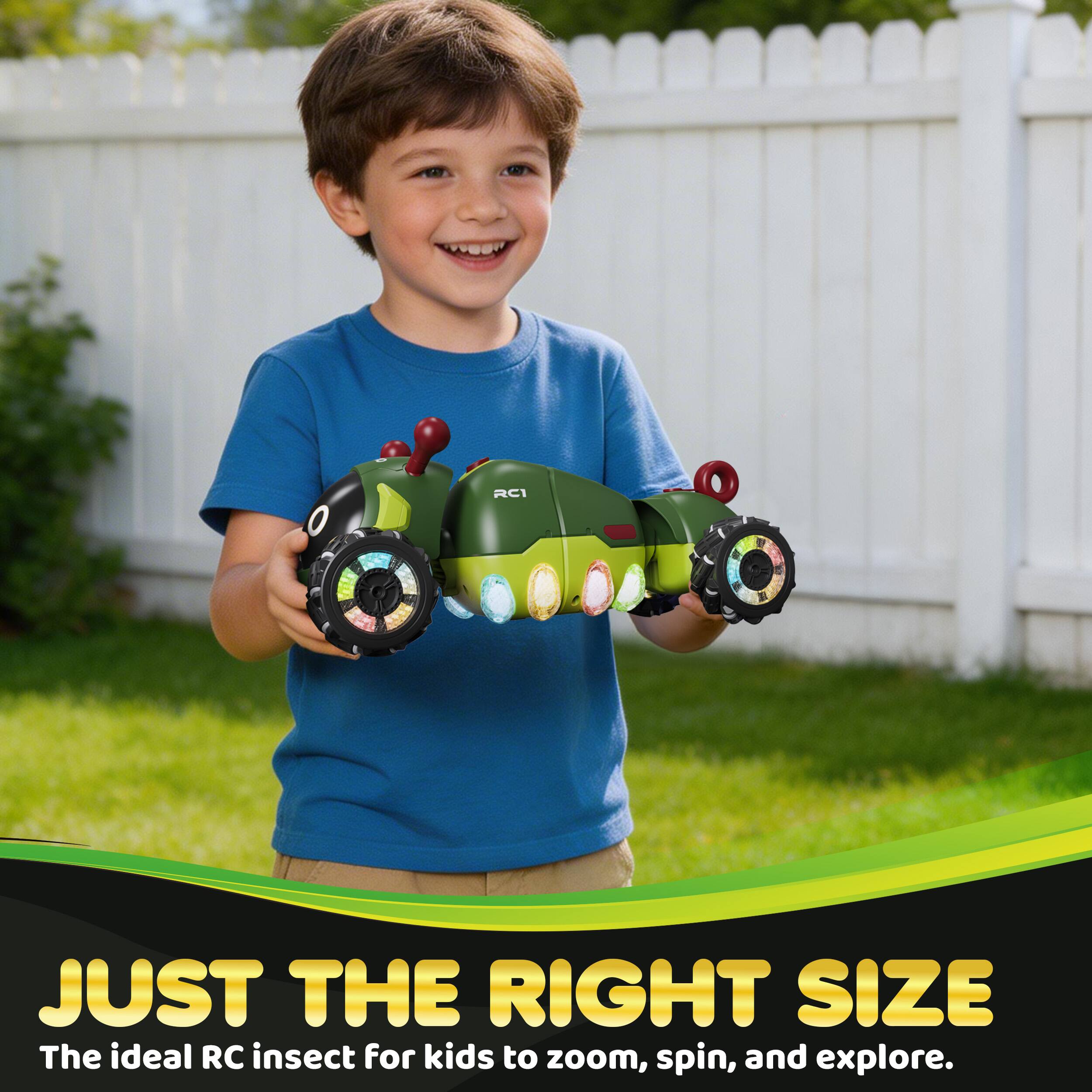 0 1 RC1 JUST THE RIGHT SIZE  
The ideal RC insect for kids to zoom, spin, and explore.
