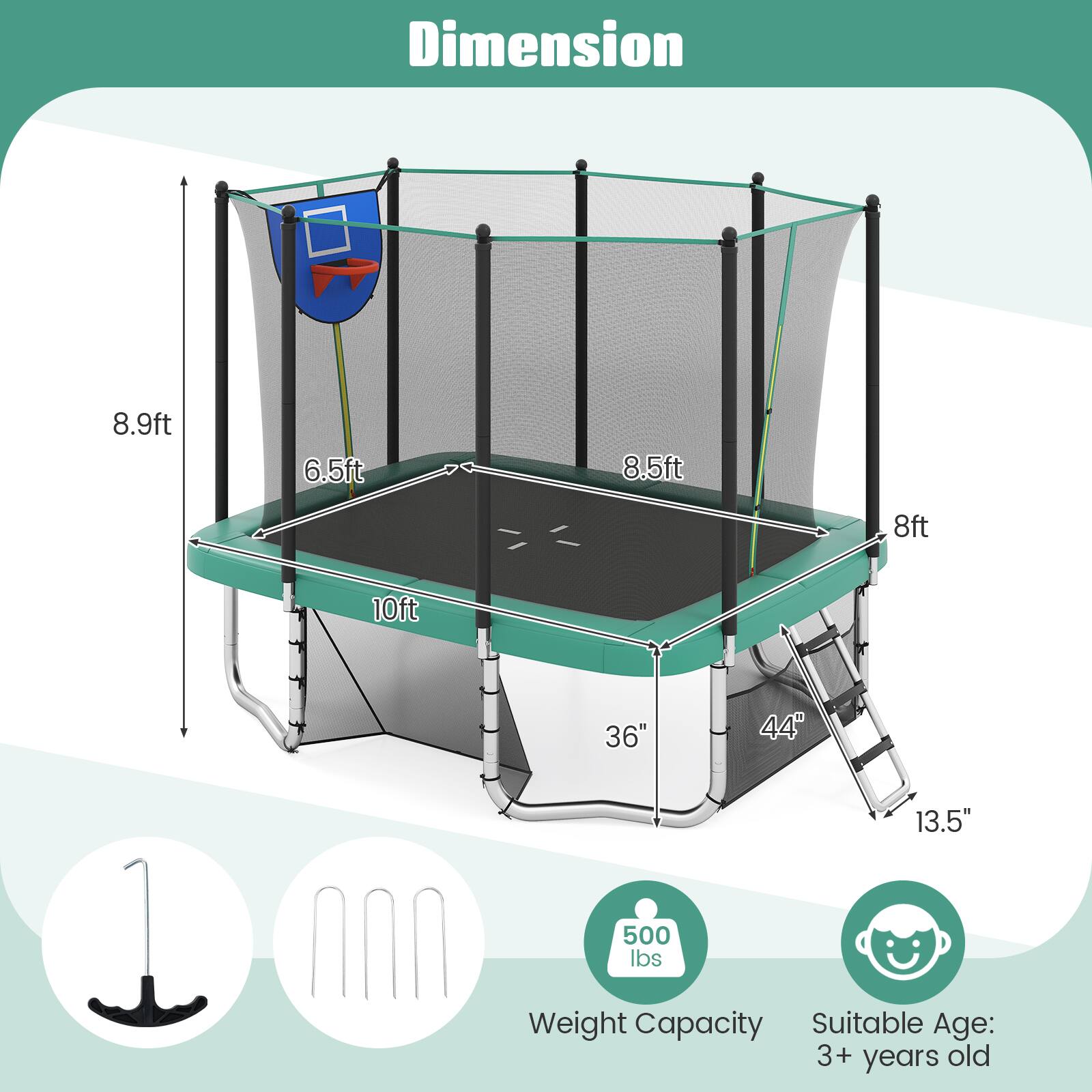 Dimension: 8.9ft, 6.5ft, 8.5ft, 8ft, 10ft, 36", 44", 13.5"  
Weight Capacity: 500 lbs  
Suitable Age: 3+ years old