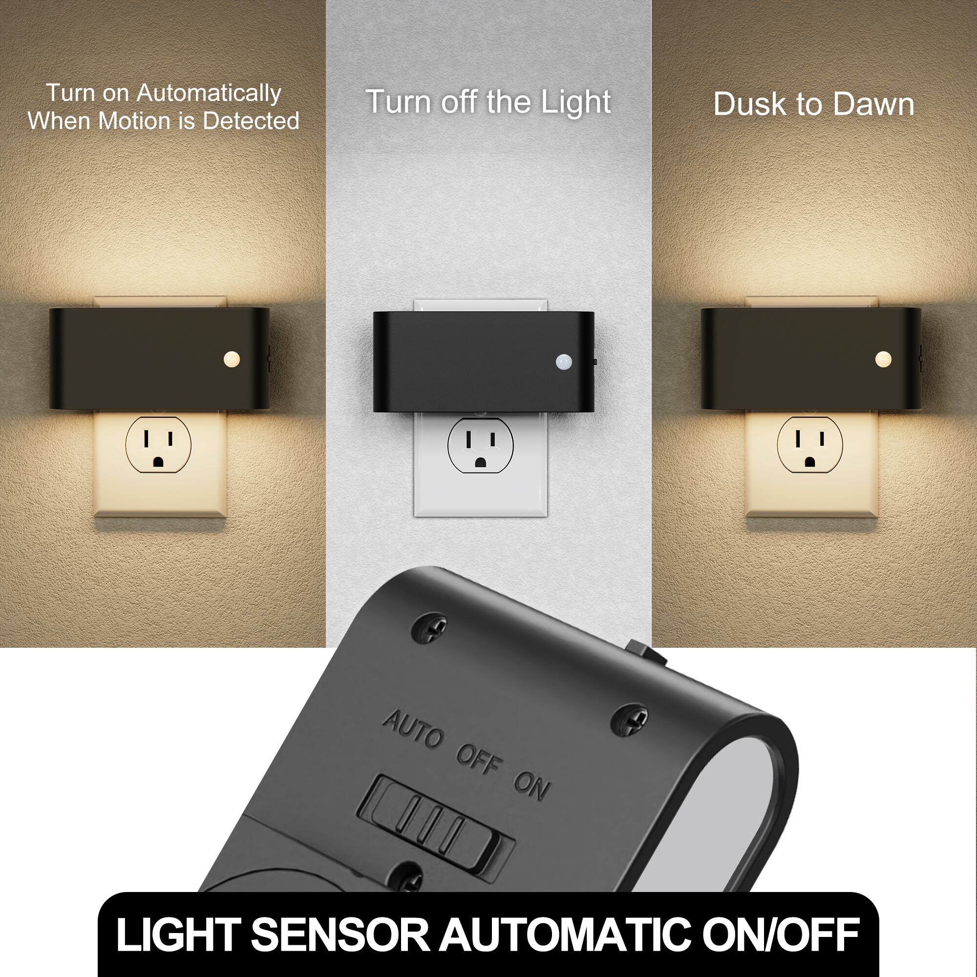 - Turn on Automatically When Motion is Detected
- Turn off the Light
- Dusk to Dawn
- AUTO OFF ON
- LIGHT SENSOR AUTOMATIC ON/OFF