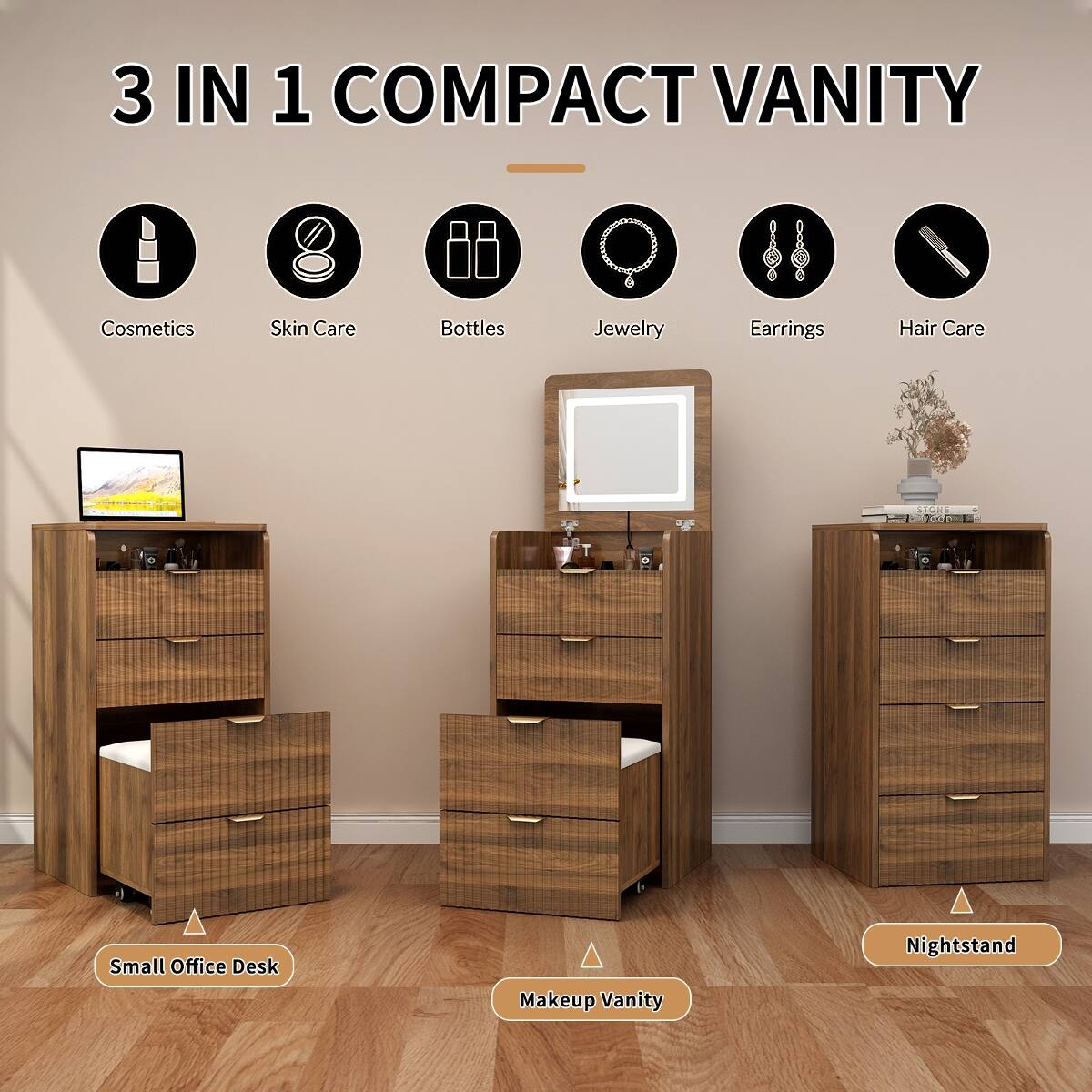 3 IN 1 COMPACT VANITY

Cosmetics  
Skin Care  
Bottles  
Jewelry  
Earrings  
Hair Care  

STONE TOD  
Small Office Desk  
Makeup Vanity  
Nightstand