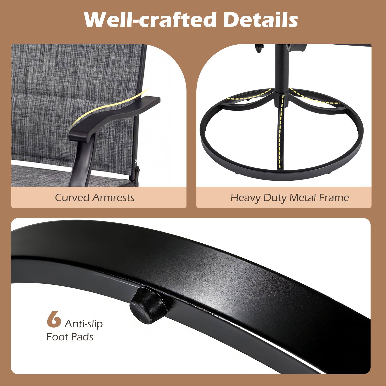 Well-crafted Details

- Curved Armrests
- Heavy Duty Metal Frame
- 6 Anti-slip Foot Pads