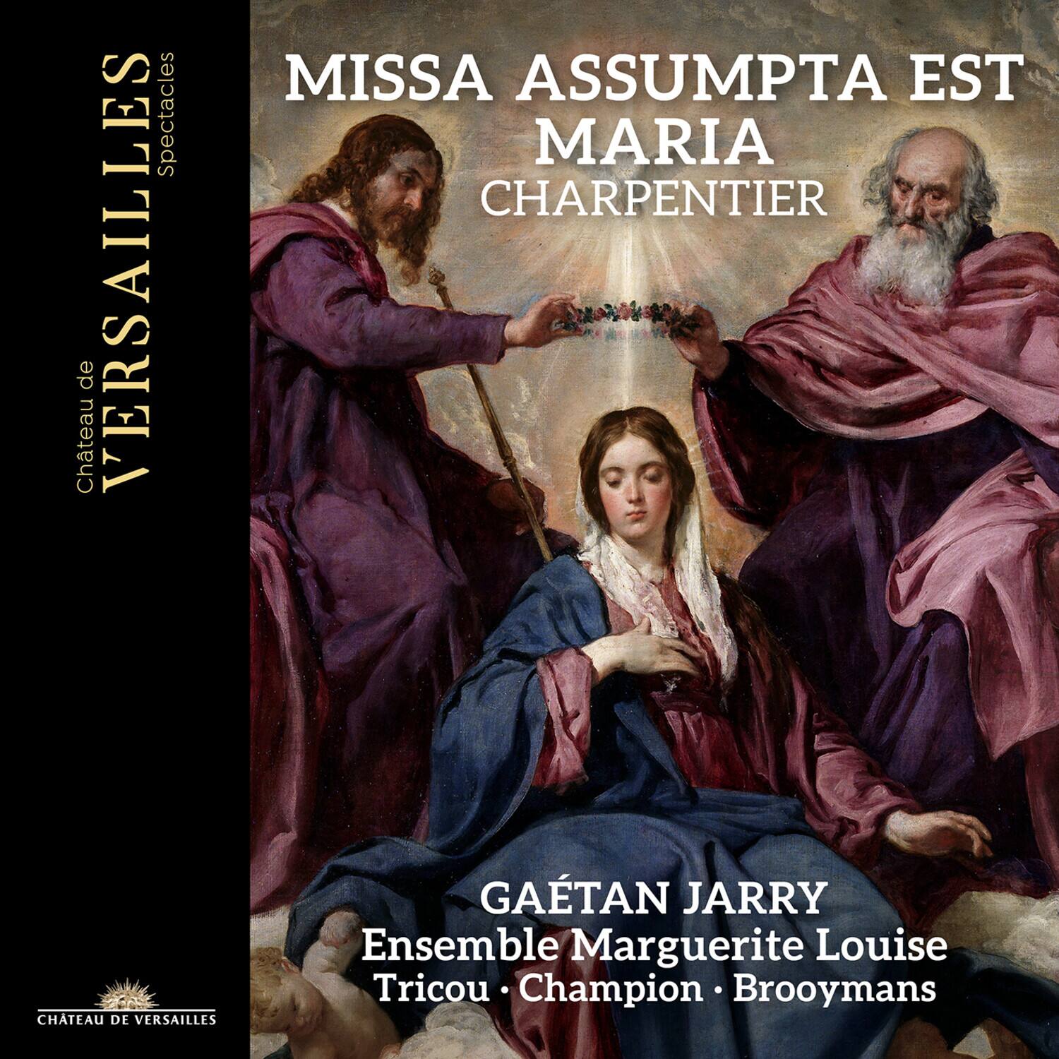Château de VERSAILLES  
Spectacles

MISSA ASSUMPTA EST MARIA  
CHARPENTIER

GAËTAN JARRY  
Ensemble Marguerite Louise  
Tricou • Champion • Brooymans

CHÂTEAU DE VERSAILLES