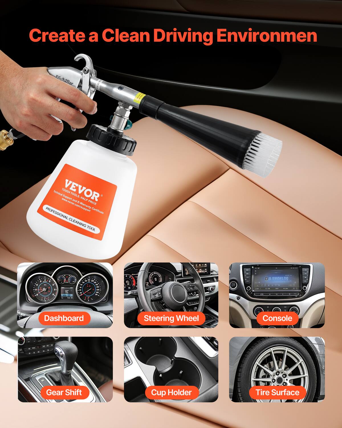 Create a Clean Driving Environment

VEVOR Tough Tools, E-Warranty & Half Price
www.vevor.com/support

Professional Cleaning Tool

Dashboard
Steering Wheel
Console
Gear Shift
Cup Holder
Tire Surface