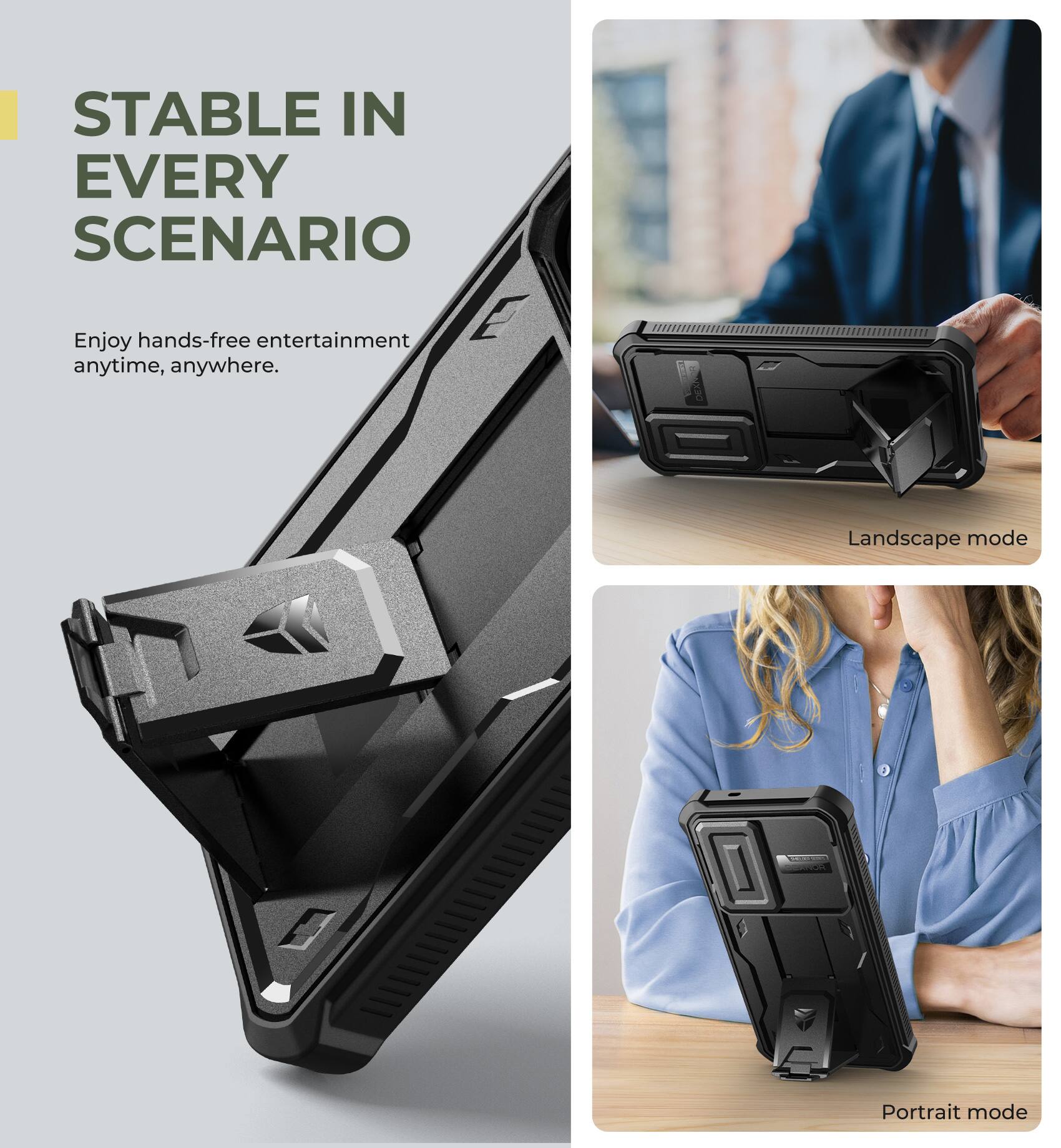 STABLE IN EVERY SCENARIO
Enjoy hands-free entertainment anytime, anywhere.
Landscape mode
Portrait mode