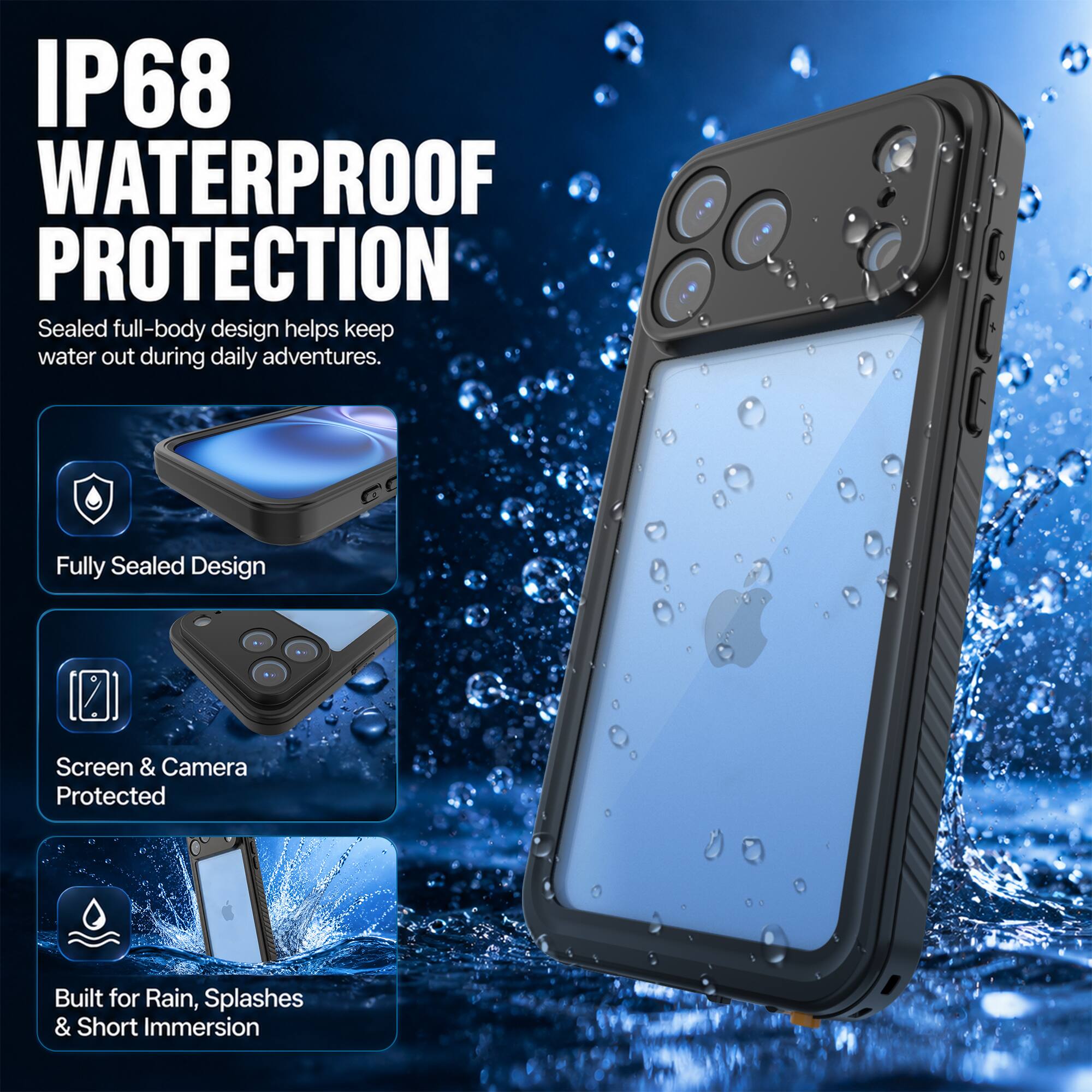 IP68 WATERPROOF PROTECTION  
Sealed full-body design helps keep water out during daily adventures.  

Fully Sealed Design  
Screen & Camera Protected  
Built for Rain, Splashes & Short Immersion