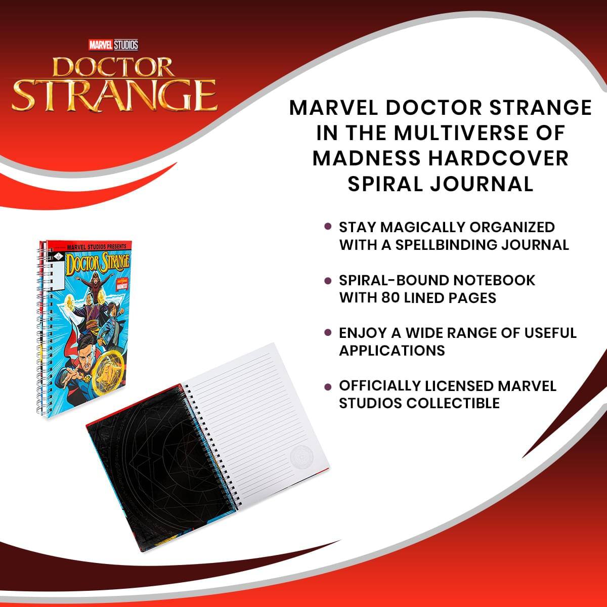 MARVEL STUDIOS DOCTOR STRANGE

MARVEL DOCTOR STRANGE IN THE MULTIVERSE OF MADNESS HARDCOVER SPIRAL JOURNAL

- STAY MAGICALLY ORGANIZED WITH A SPELLBINDING JOURNAL
- SPIRAL-BOUND NOTEBOOK WITH 80 LINED PAGES
- ENJOY A WIDE RANGE OF USEFUL APPLICATIONS
- OFFICIALLY LICENSED MARVEL STUDIOS COLLECTIBLE