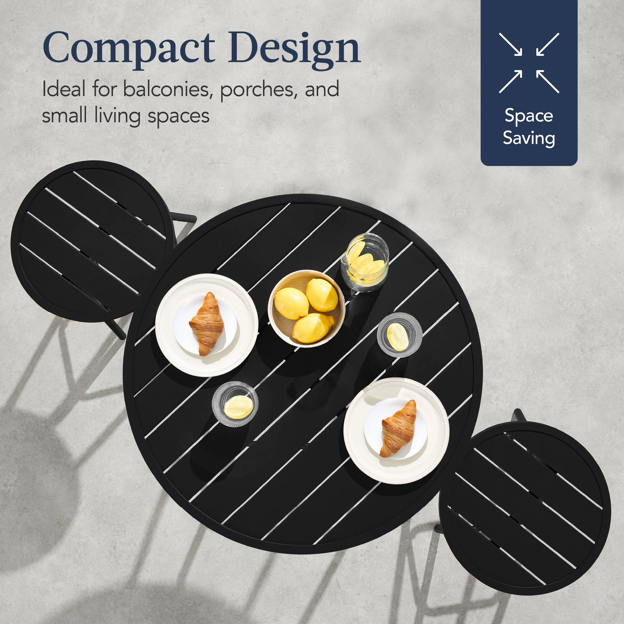 Compact Design  
Ideal for balconies, porches, and small living spaces  

Space Saving