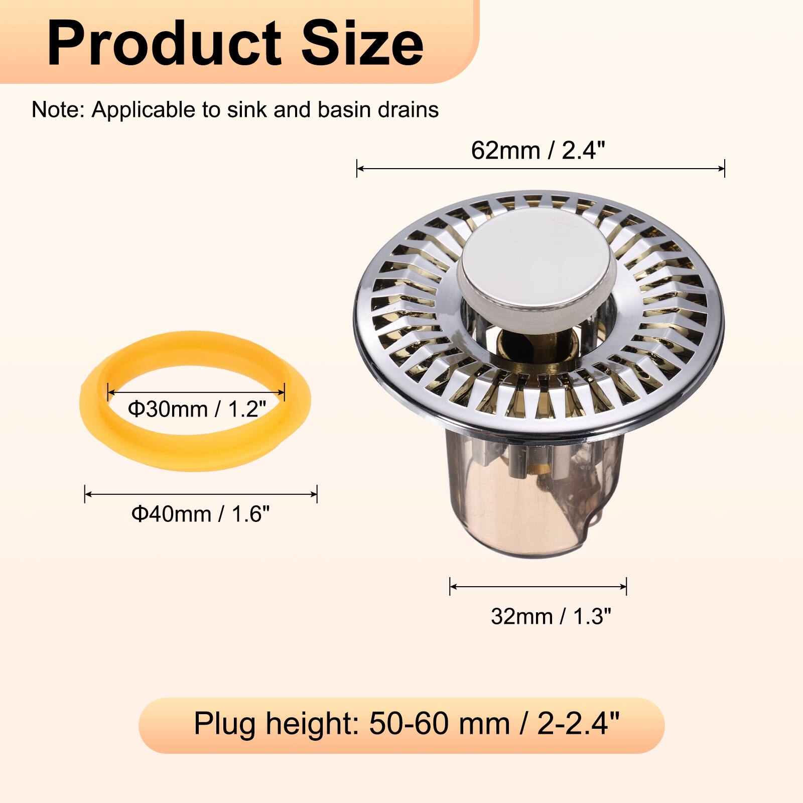 Product Size Note: Applicable to sink and basin drains

- 62mm / 2.4"
- 30mm / 1.2"
- 40mm / 1.6"
- 32mm / 1.3"

Plug height: 50-60 mm / 2-2.4"
