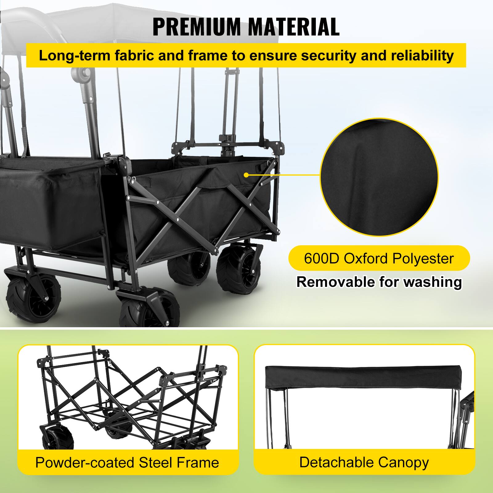 PREMIUM MATERIAL
Long-term fabric and frame to ensure security and reliability
600D Oxford Polyester Removable for washing
Powder-coated Steel Frame
Detachable Canopy