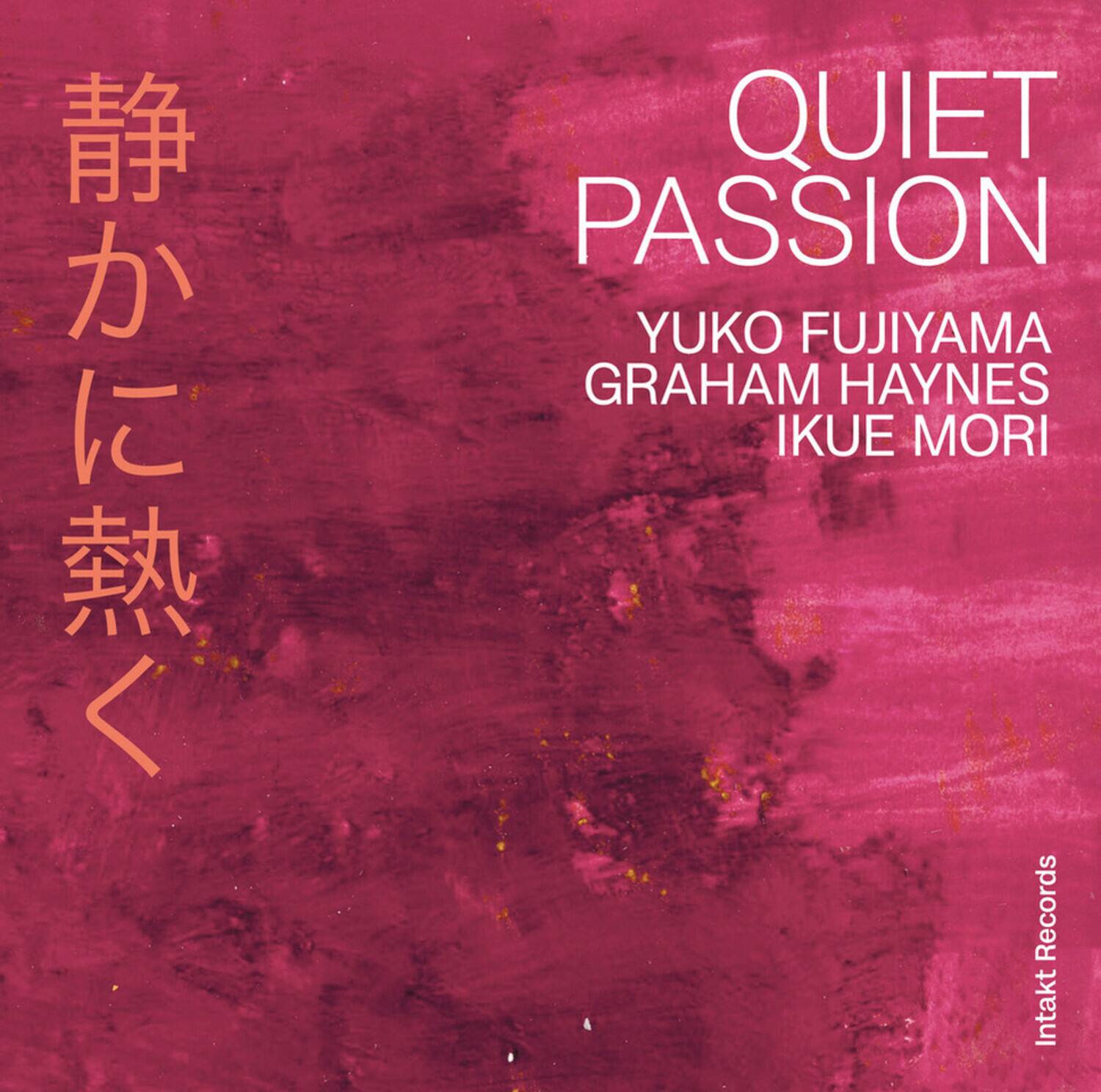 QUIET PASSION  
YUKO FUJIYAMA  
GRAHAM HAYNES  
IKUE MORI  

静かに熱く  

Intakt Records
