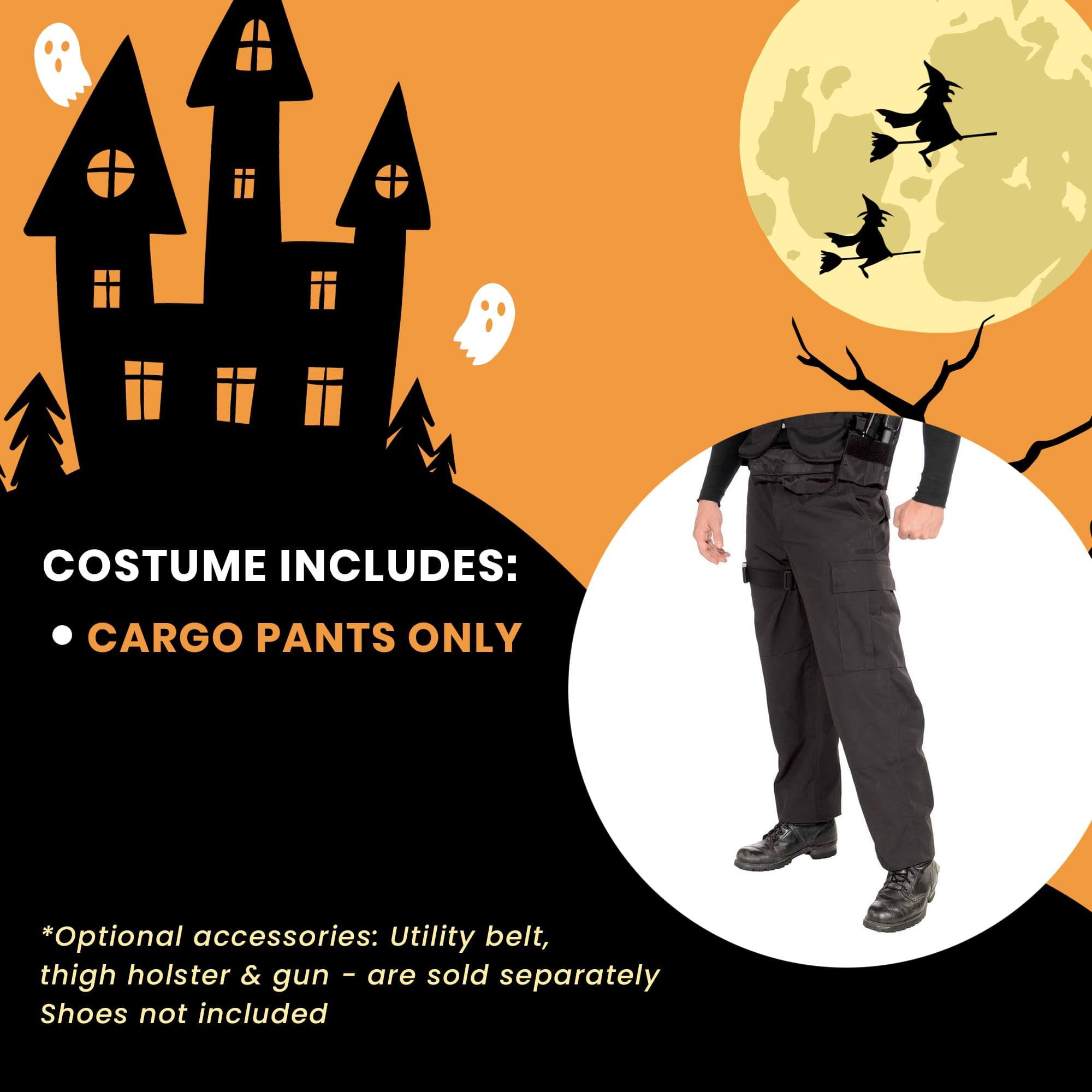 COSTUME INCLUDES:  
- CARGO PANTS ONLY  

*Optional accessories: Utility belt, thigh holster & gun – are sold separately  
Shoes not included