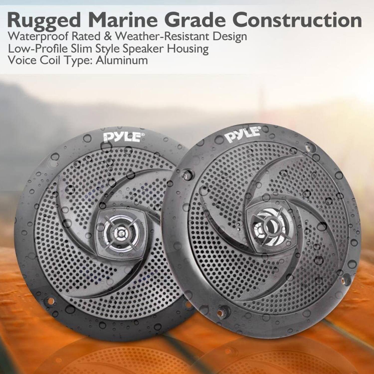 Rugged Marine Grade Construction  
Waterproof Rated & Weather-Resistant Design  
Low-Profile Slim Style Speaker Housing  
Voice Coil Type: Aluminum