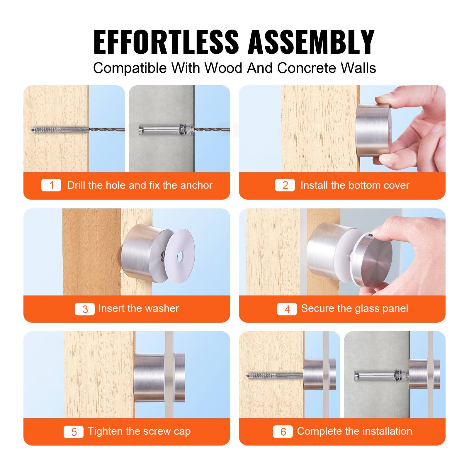 EFFORTLESS ASSEMBLY  
Compatible With Wood And Concrete Walls  

1. Drill the hole and fix the anchor  
2. Install the bottom cover  
3. Insert the washer  
4. Secure the glass panel  
5. Tighten the screw cap  
6. Complete the installation