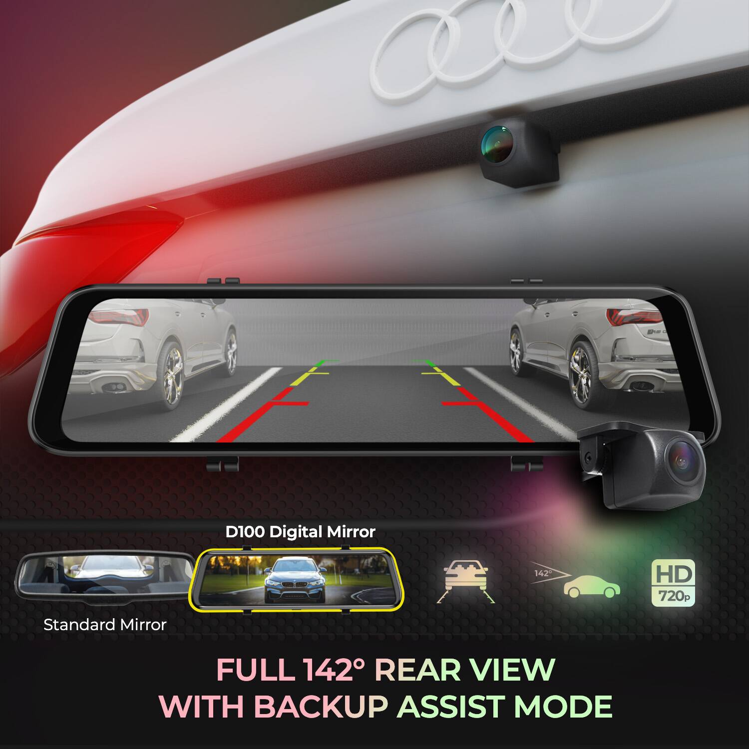 D100 Digital Mirror  
142° HD 720p  
Standard Mirror  
FULL 142° REAR VIEW WITH BACKUP ASSIST MODE