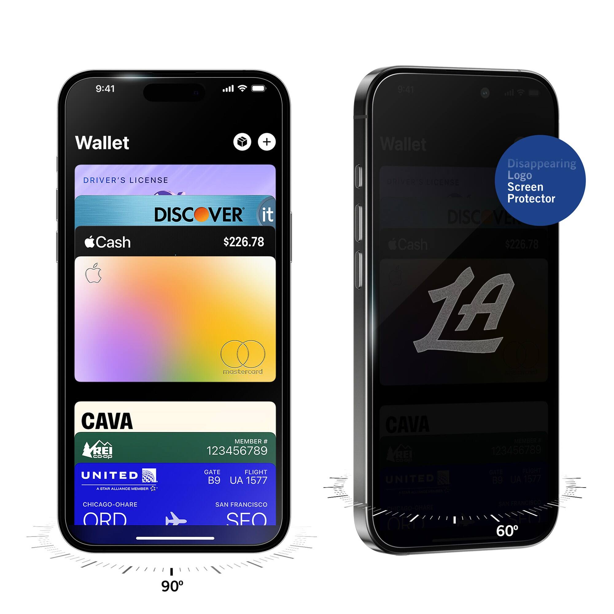 9:41  
Wallet  
DRIVER'S LICENSE  
DISCOVER it  
Apple Cash $226.78  
mastercard  
CAVA  
MEMBER # 123456789  
UNITED  
GATE B9  
FLIGHT UA 1577  
CHICAGO-OHARE ORD  
SAN FRANCISCO SFO  

9:41  
Wallet  
DRIVER'S LICENSE  
DISCOVER it  
Apple Cash $226.78  
CAVA  
MEMBER 123456789  
UNITED  
GATE B9  
FLIGHT UA 1577  
CHICAGO-OHARE ORD  
SAN FRANCISCO SFO  

Disappearing Logo Screen Protector