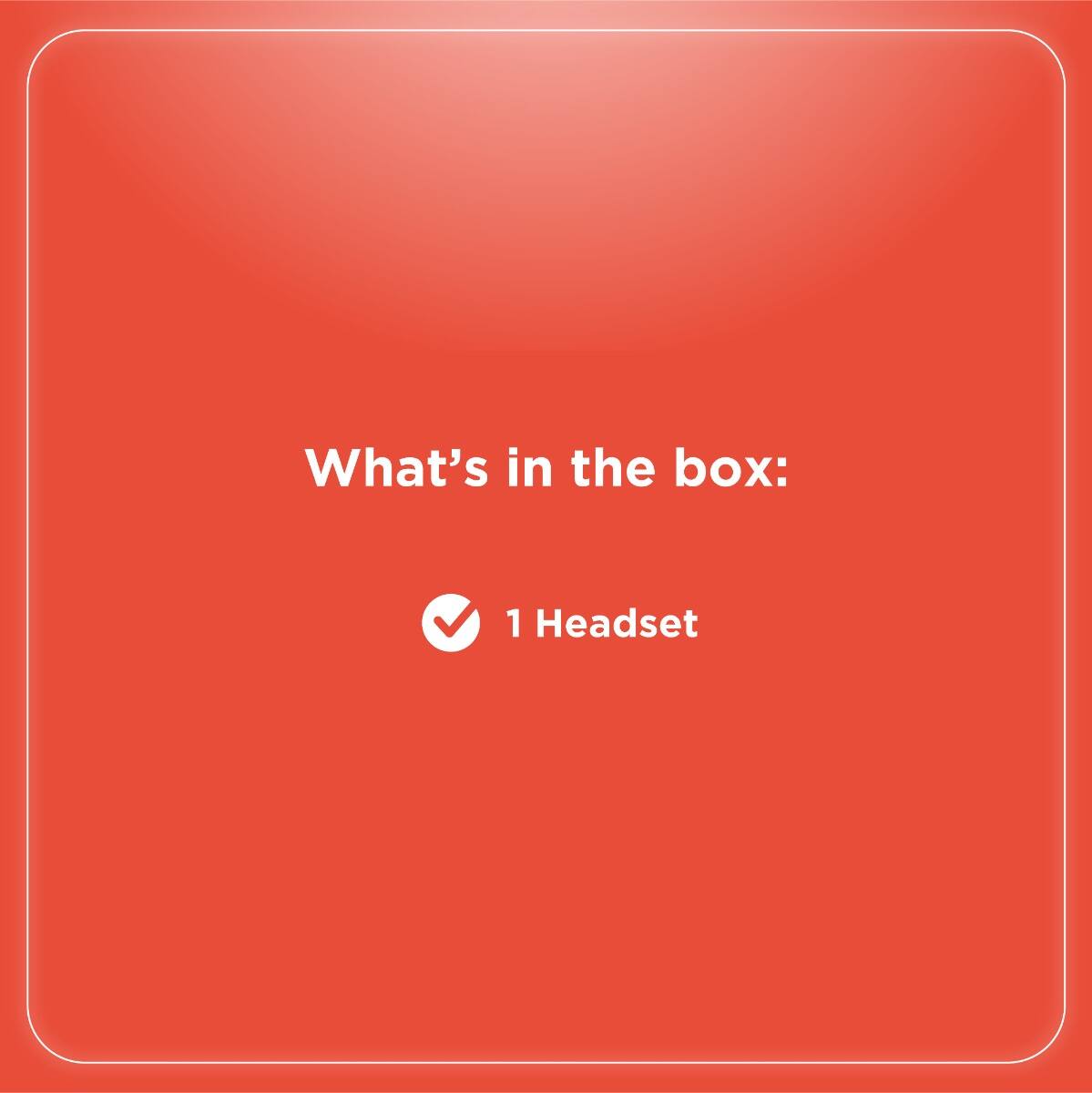 What's in the box:  
1 Headset