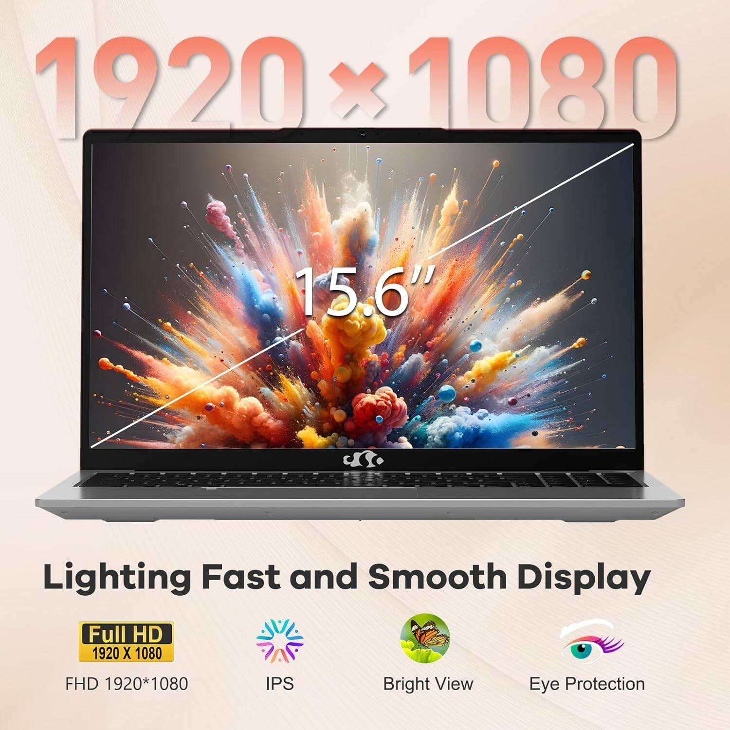 1920 x 1080  
15.6"  

Lighting Fast and Smooth Display  

Full HD  
1920 x 1080  
FHD 1920*1080  

IPS  
Bright View  
Eye Protection