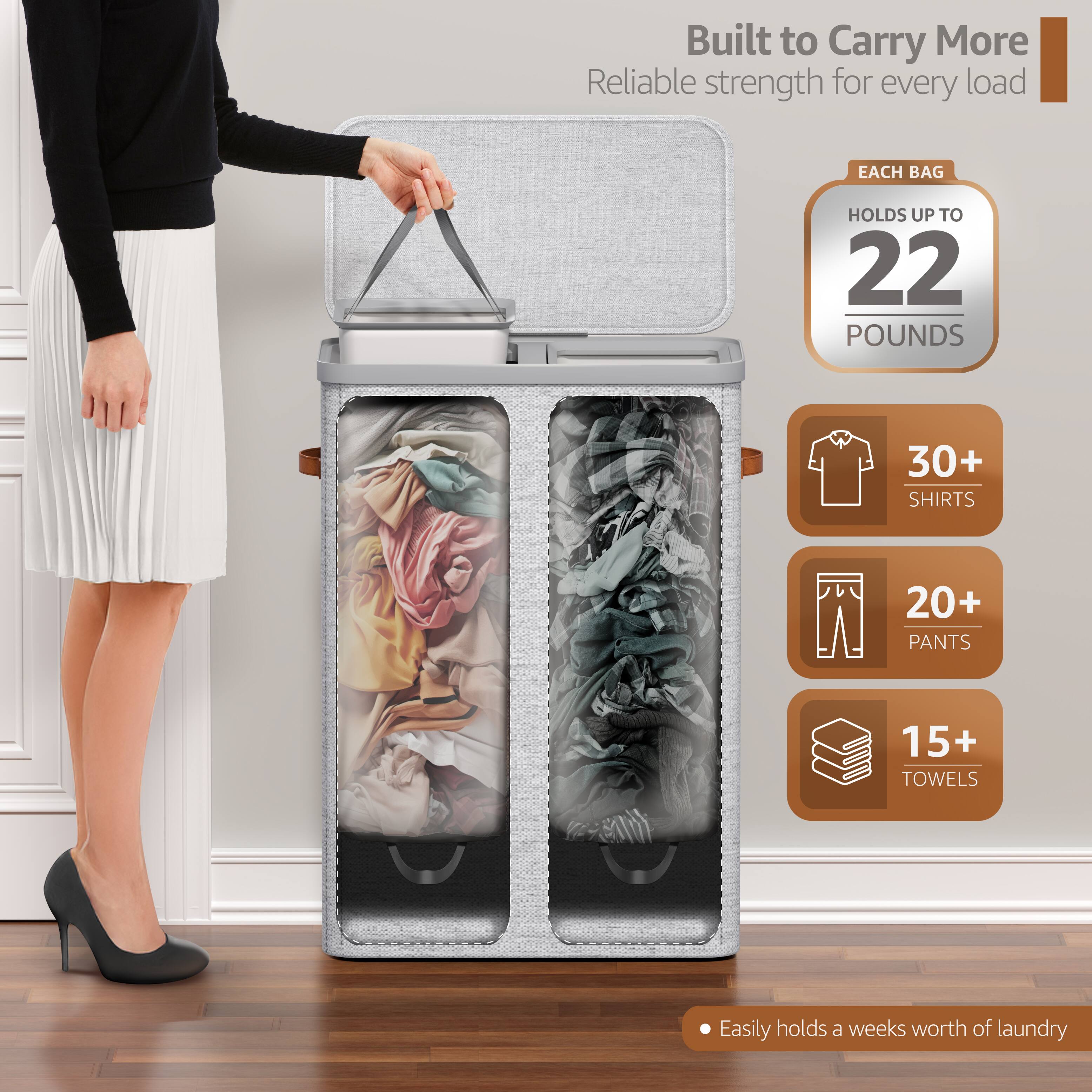 Built to Carry More  
Reliable strength for every load  

EACH BAG  
HOLDS UP TO  
22 POUNDS  

30+ SHIRTS  
20+ PANTS  
15+ TOWELS  

Easily holds a week's worth of laundry