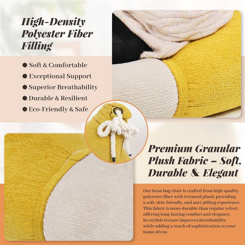 High-Density Polyester Fiber Filling  
- Soft & Comfortable  
- Exceptional Support  
- Superior Breathability  
- Durable & Resilient  
- Eco-Friendly & Safe  

Premium Granular Plush Fabric – Soft, Durable & Elegant  
Our bean bag chair is crafted from high-quality polyester fiber with textured plush, providing a soft, skin-friendly, and anti-pilling experience. This fabric is more durable than regular velvet, offering long-lasting comfort and elegance. Its stylish texture improves breathability while adding a touch of sophistication to your home décor.