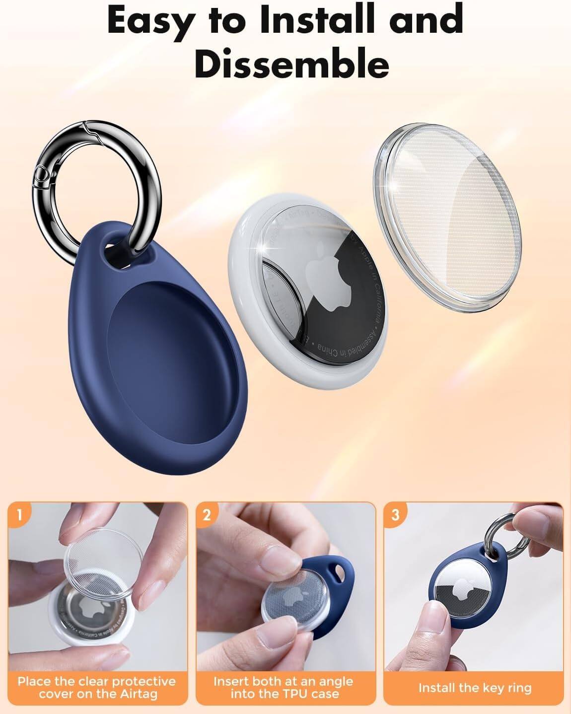 Easy to Install and Disassemble

1. Place the clear protective cover on the AirTag
2. Insert both at an angle into the TPU case
3. Install the key ring
