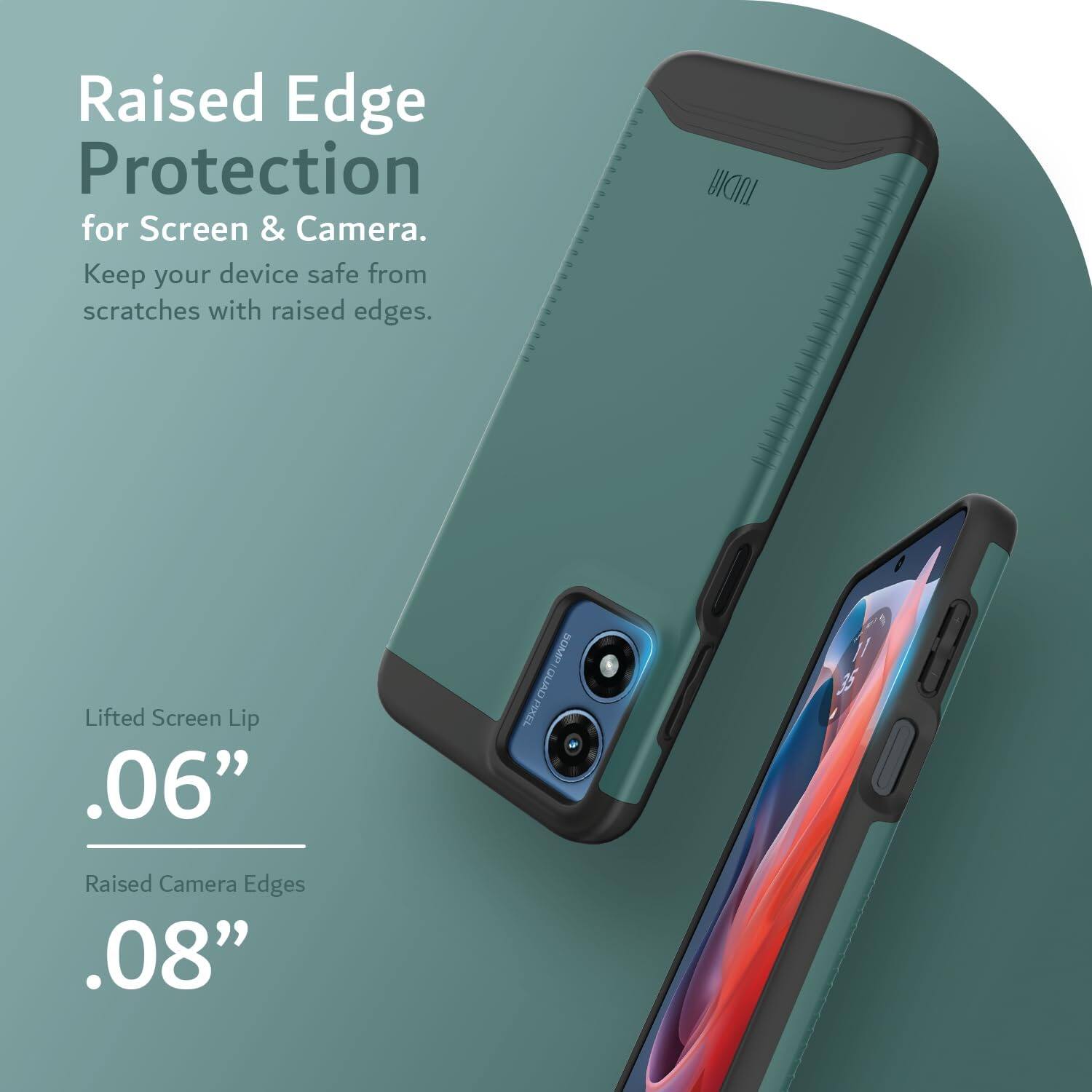 Raised Edge Protection for Screen & Camera.  
Keep your device safe from scratches with raised edges.  

Lifted Screen Lip .06"  
Raised Camera Edges .08"