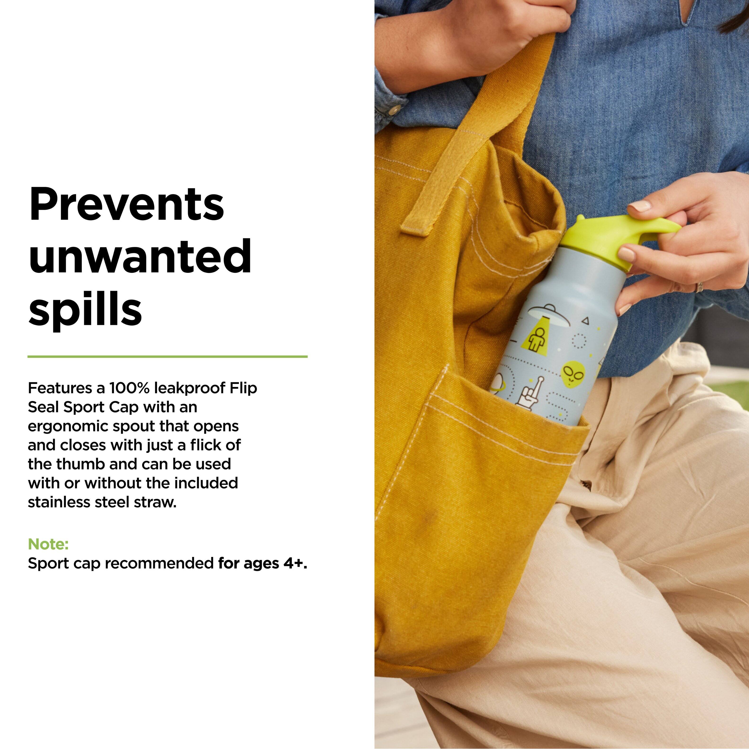 Prevents unwanted spills

Features a 100% leakproof Flip Seal Sport Cap with an ergonomic spout that opens and closes with just a flick of the thumb and can be used with or without the included stainless steel straw.

Note: Sport cap recommended for ages 4+.