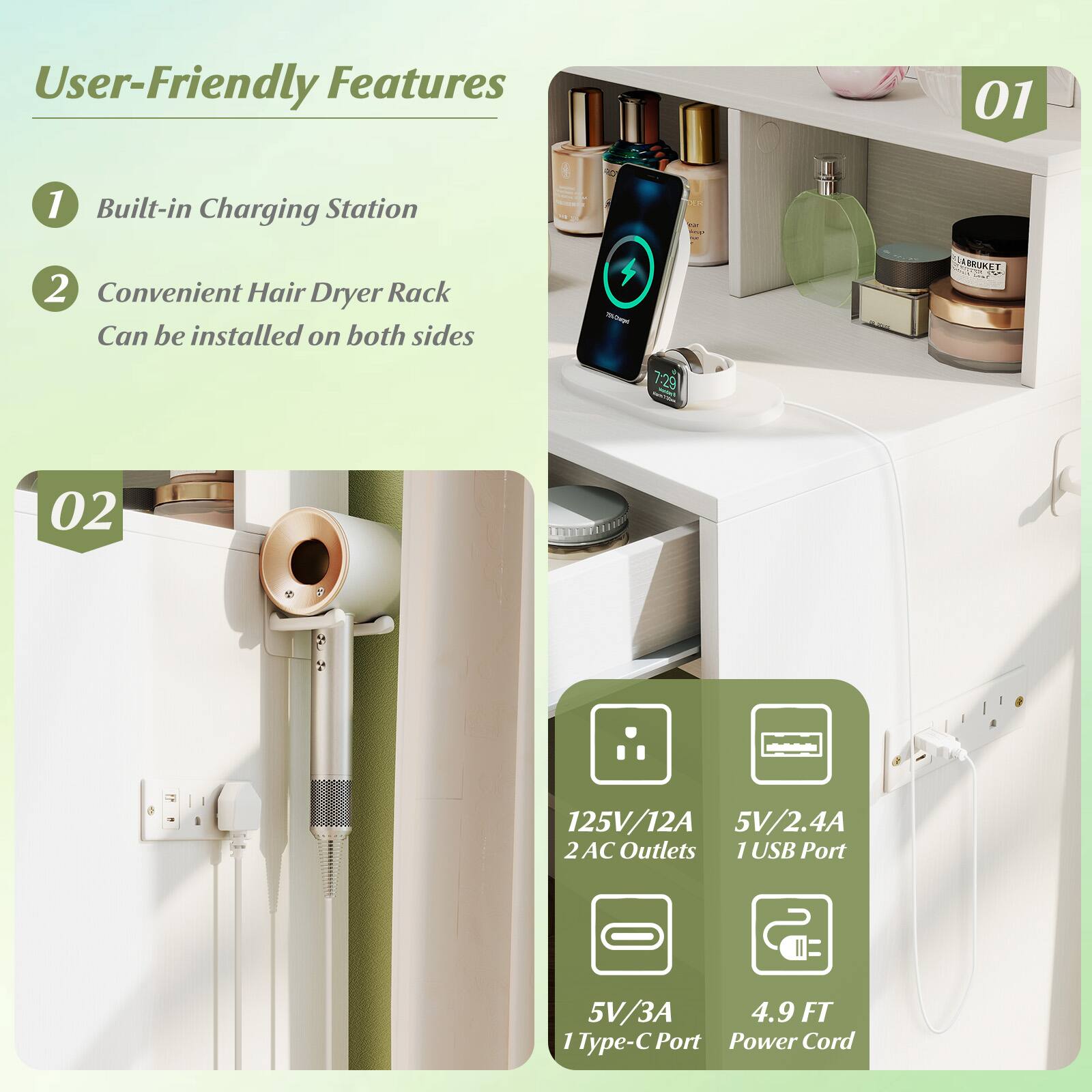 User-Friendly Features

1. Built-in Charging Station
2. Convenient Hair Dryer Rack
   - Can be installed on both sides

02
- 125V/12A
- 2 AC Outlets
- 5V/2.4A
- 1 USB Port
- 5V/3A
- 1 Type-C Port
- 4.9 FT Power Cord