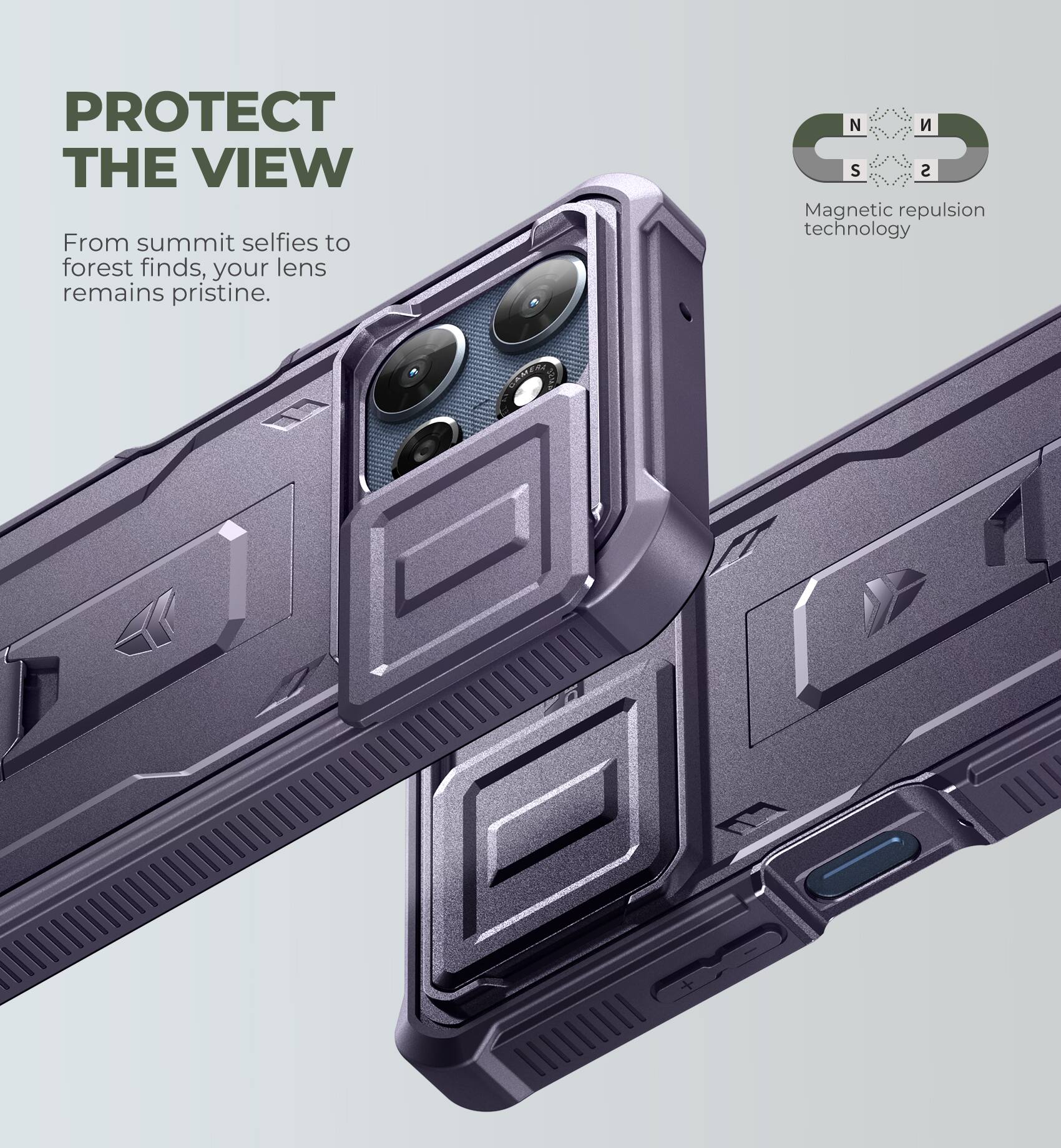 PROTECT THE VIEW  
From summit selfies to forest finds, your lens remains pristine.  

N S S C  
Magnetic repulsion technology