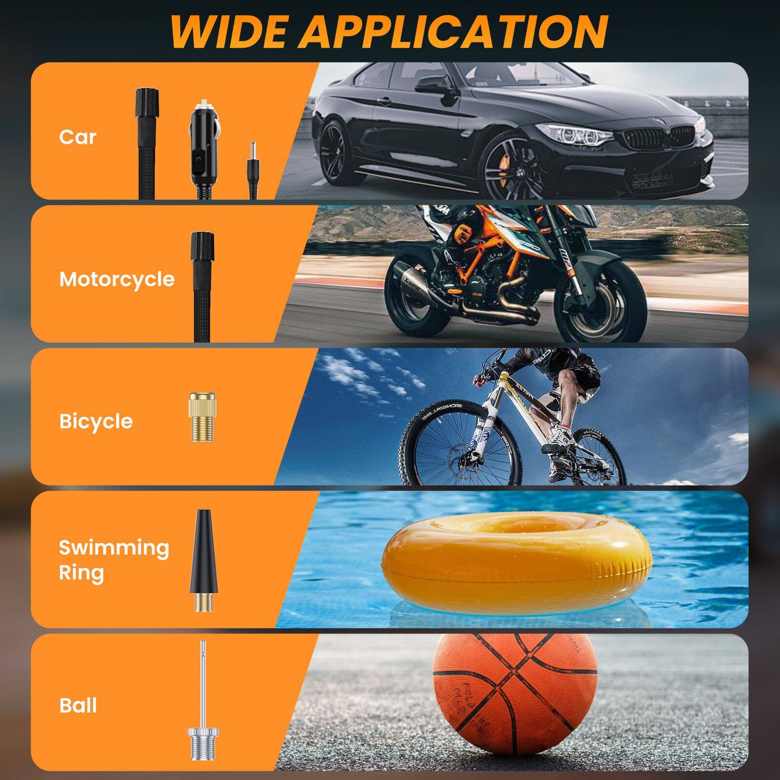 WIDE APPLICATION

- Car
- Motorcycle
- Bicycle
- Swimming Ring
- Ball