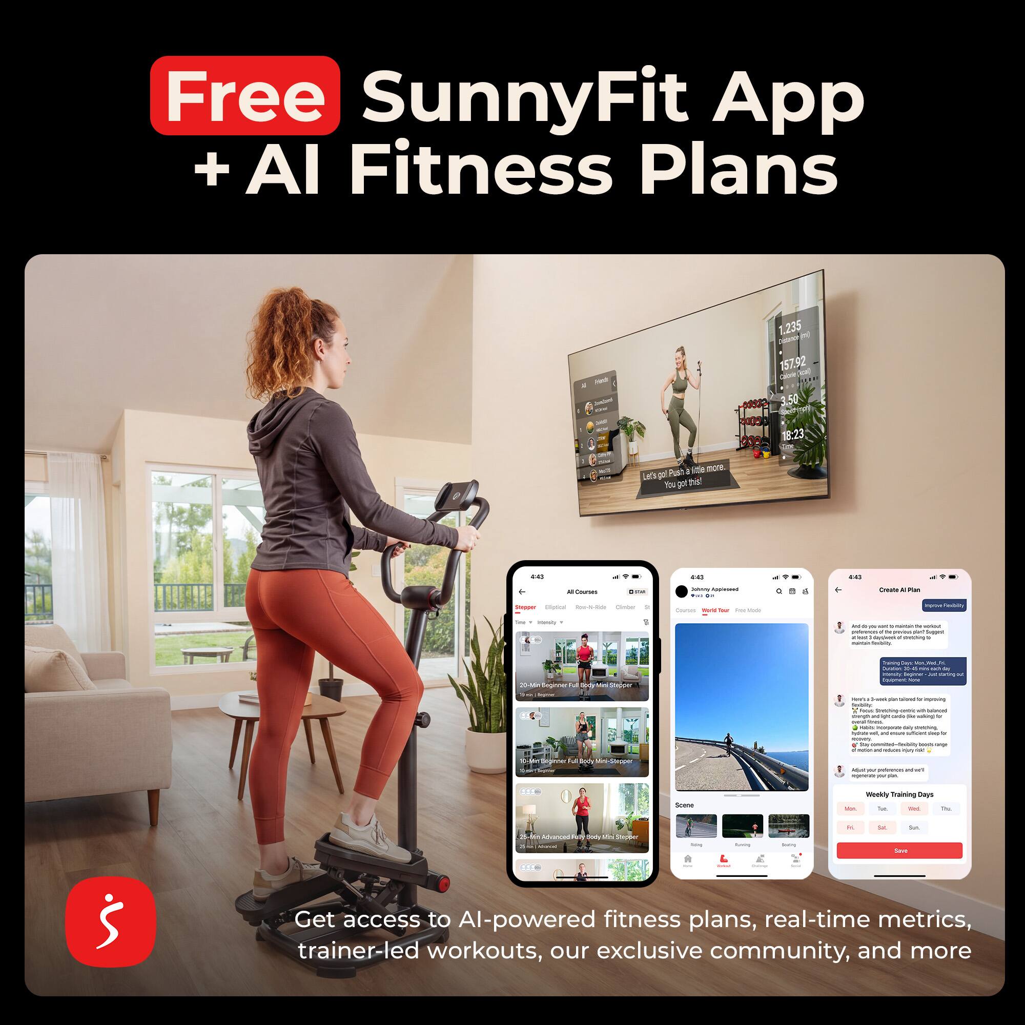 Free SunnyFit App + AI Fitness Plans

1.235 157.92
40090 18:23

Pust d little more. Let's gal You gor his!
say
410

as Courses
-
Daily Applessed FAT 
Create  Fat
Stupper 155otical ROM-N
Olimber
Counces The Your for -
POSTER FineGally
line
reads
ace your - naman de - previews NET Sugar have -thydweaki meching
20-Min Segener  Liody We Shopper -
Training Des 2017 SAT K Gunnam A MIS - N minity bigine reating 54 Milk - Lussi www. > imposing today days tounching cornic un Minuter ani ign hander LA voking by
Segenner Fat Sods WW Stroper
- - incocents my serving with - - for MUCIPUL In Sellines family - up impories - DE may - TAKE your privon - art agenavia - sin.
Scone
Weekly Training Days NOT Fat not
Advanced Malcal
Sody Un Stepper
Aming
D