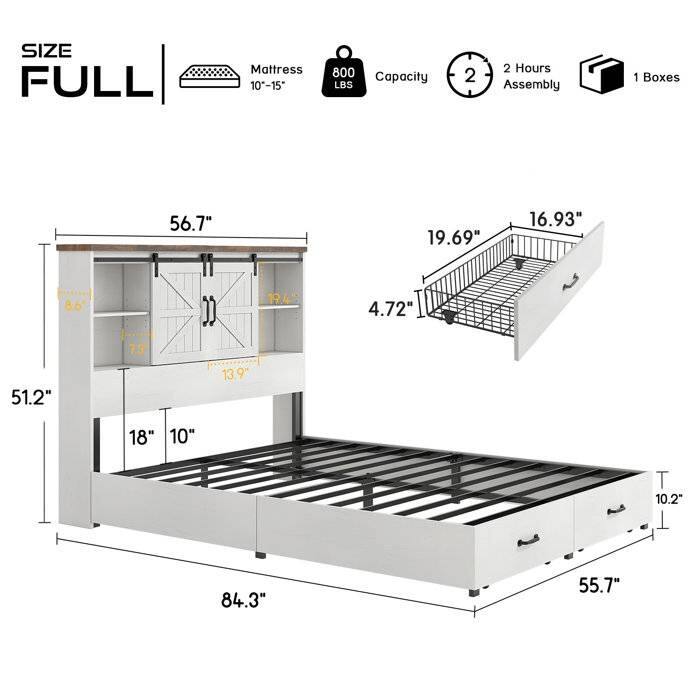 - Size: Full
- Mattress: 10"-15"
- Capacity: 800 LBS
- Assembly: 2 Hours
- Boxes: 1
- Dimensions:
  - Length: 84.3"
  - Width: 55.7"
  - Height: 56.7"
  - Drawer Height: 19.4"
  - Drawer Width: 19.69"
  - Drawer Depth: 16.93"
  - Shelf Height: 4.72"
  - Shelf Width: 51.2"
  - Shelf Depth: 13.9"
  - Base Height: 18"
  - Base Width: 10"
  - Base Depth: 10.2"