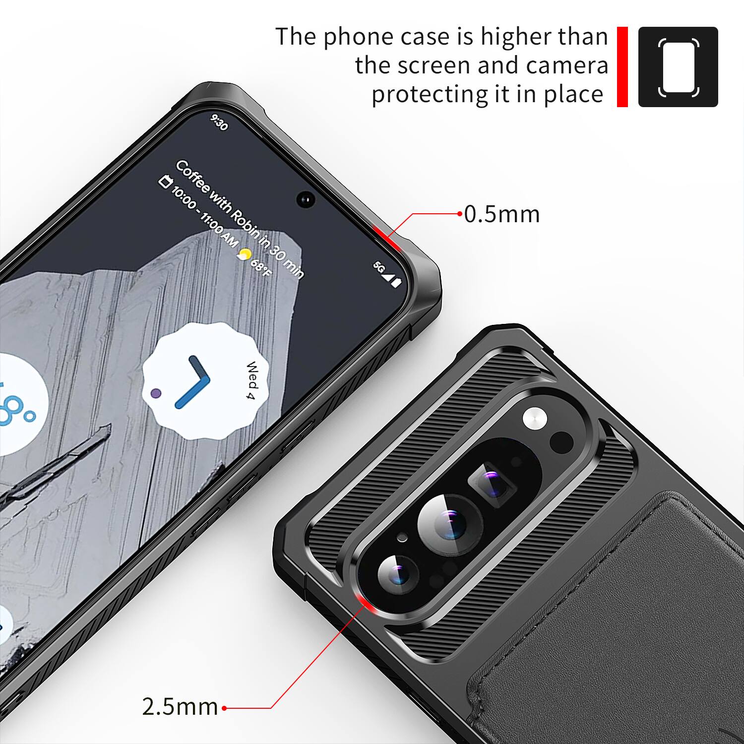 The phone case is higher than the screen and camera protecting it in place

9:30 10:00 Coffee with Robin in 30 min 68F

4 Wed

0.5mm

2.5mm