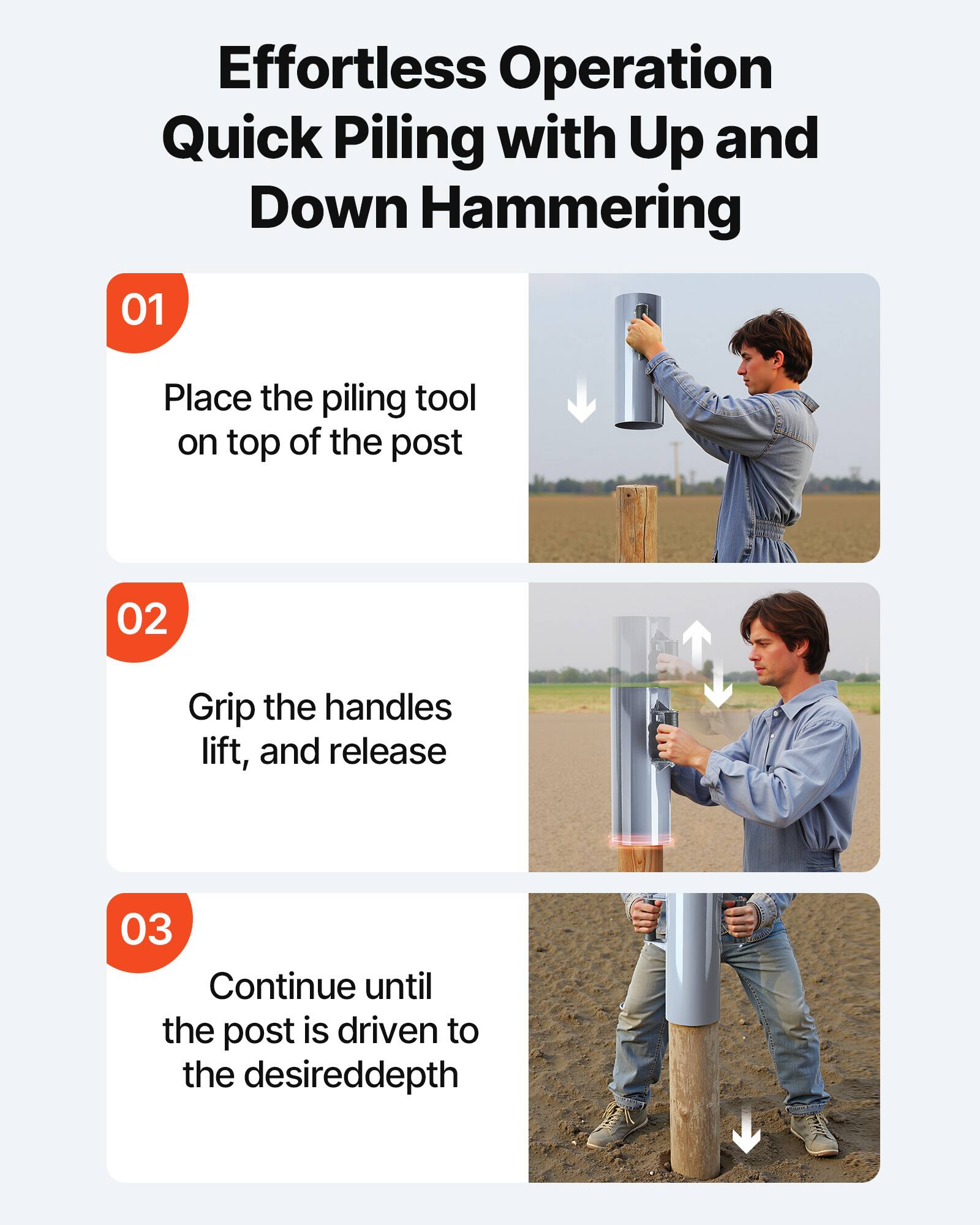 Effortless Operation Quick Piling with Up and Down Hammering

01 Place the piling tool on top of the post

02 Grip the handles, lift, and release

03 Continue until the post is driven to the desired depth