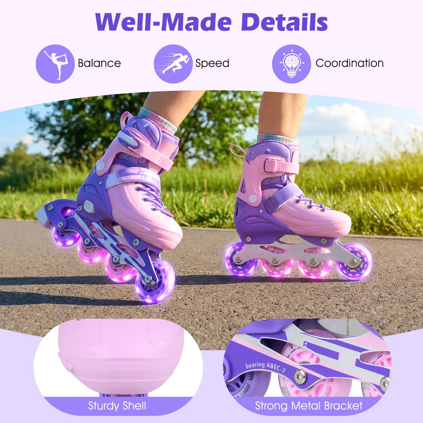 Well-Made Details

- Balance
- Speed
- Coordination

- Sturdy Shell
- Bearing ABEC-7
- Strong Metal Bracket