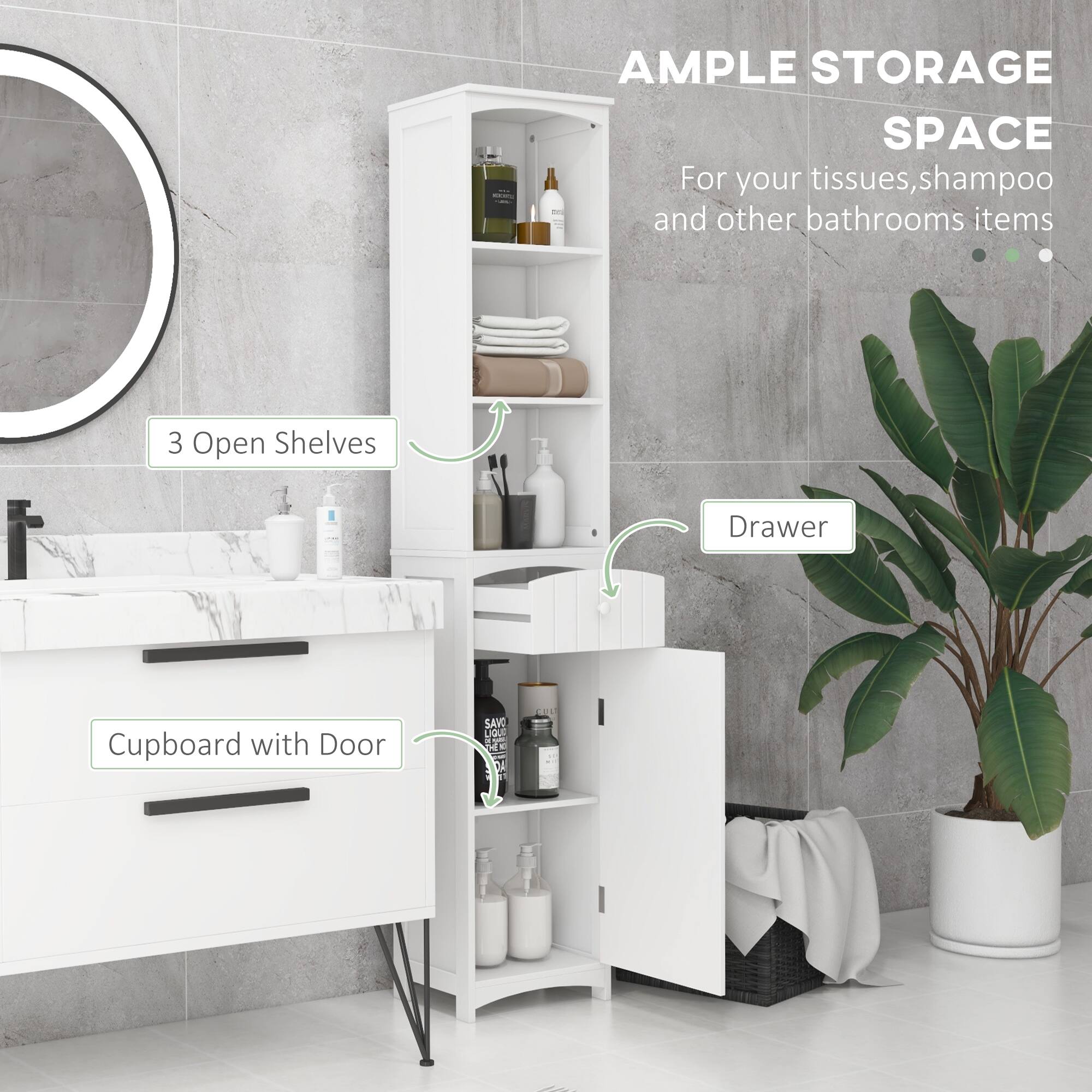 AMPLE STORAGE SPACE For your tissues, shampoo and other bathrooms items

1. 3 Open Shelves
2. Drawer
3. Cupboard with Door